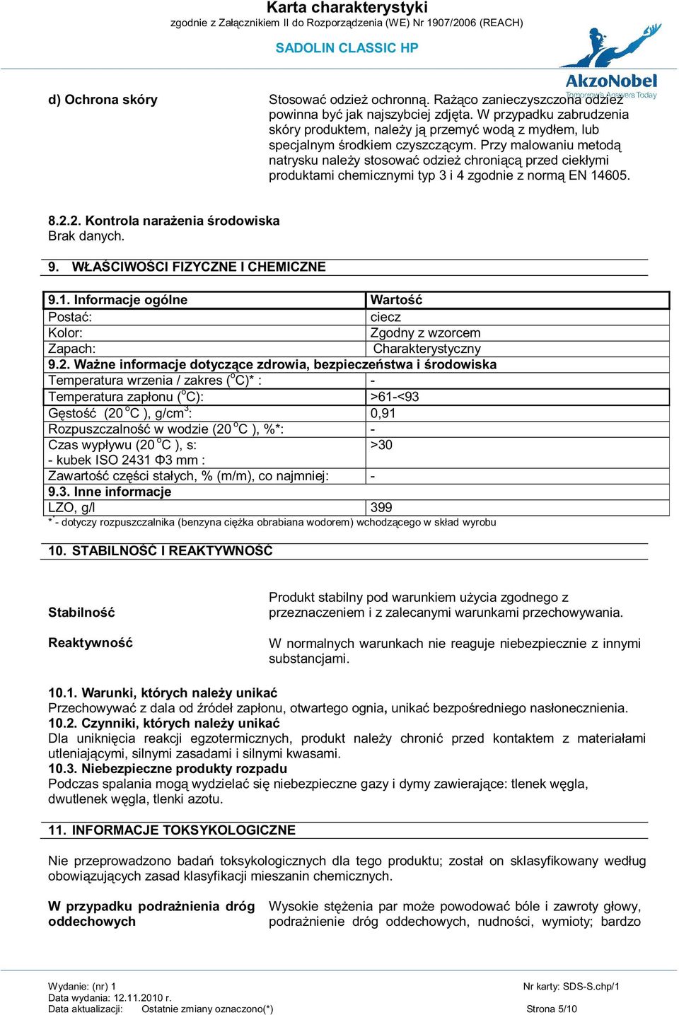 Przy malowaniu metodą natrysku należy stosować odzież chroniącą przed ciekłymi produktami chemicznymi typ 3 i 4 zgodnie z normą EN 14605. 8.2.2. Kontrola narażenia środowiska Brak danych. 9.