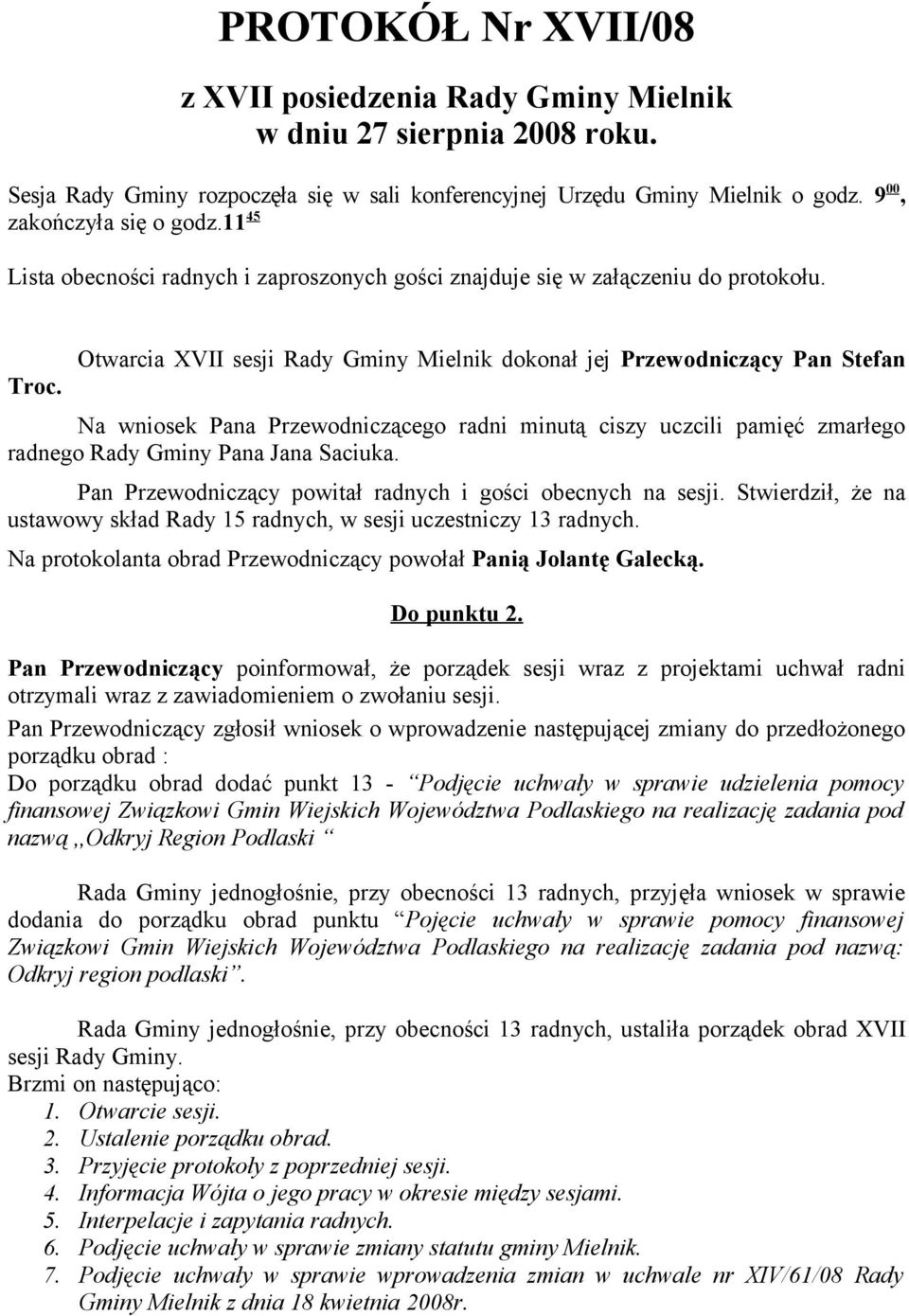 Otwarcia XVII sesji Rady Gminy Mielnik dokonał jej Przewodniczący Pan Stefan Na wniosek Pana Przewodniczącego radni minutą ciszy uczcili pamięć zmarłego radnego Rady Gminy Pana Jana Saciuka.