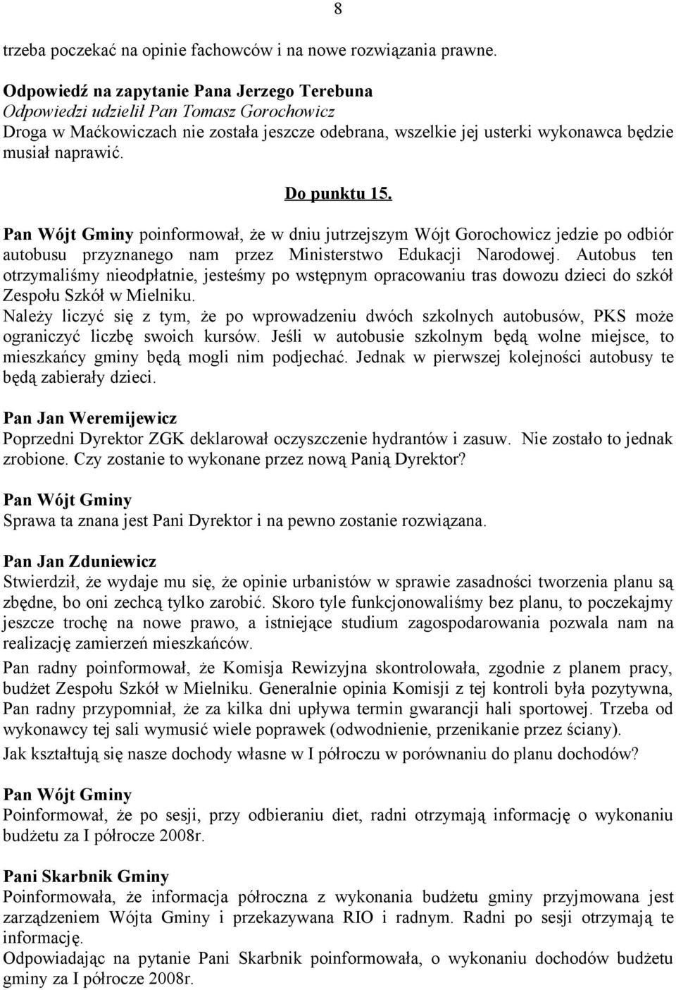 Do punktu 15. Pan Wójt Gminy poinformował, że w dniu jutrzejszym Wójt Gorochowicz jedzie po odbiór autobusu przyznanego nam przez Ministerstwo Edukacji Narodowej.