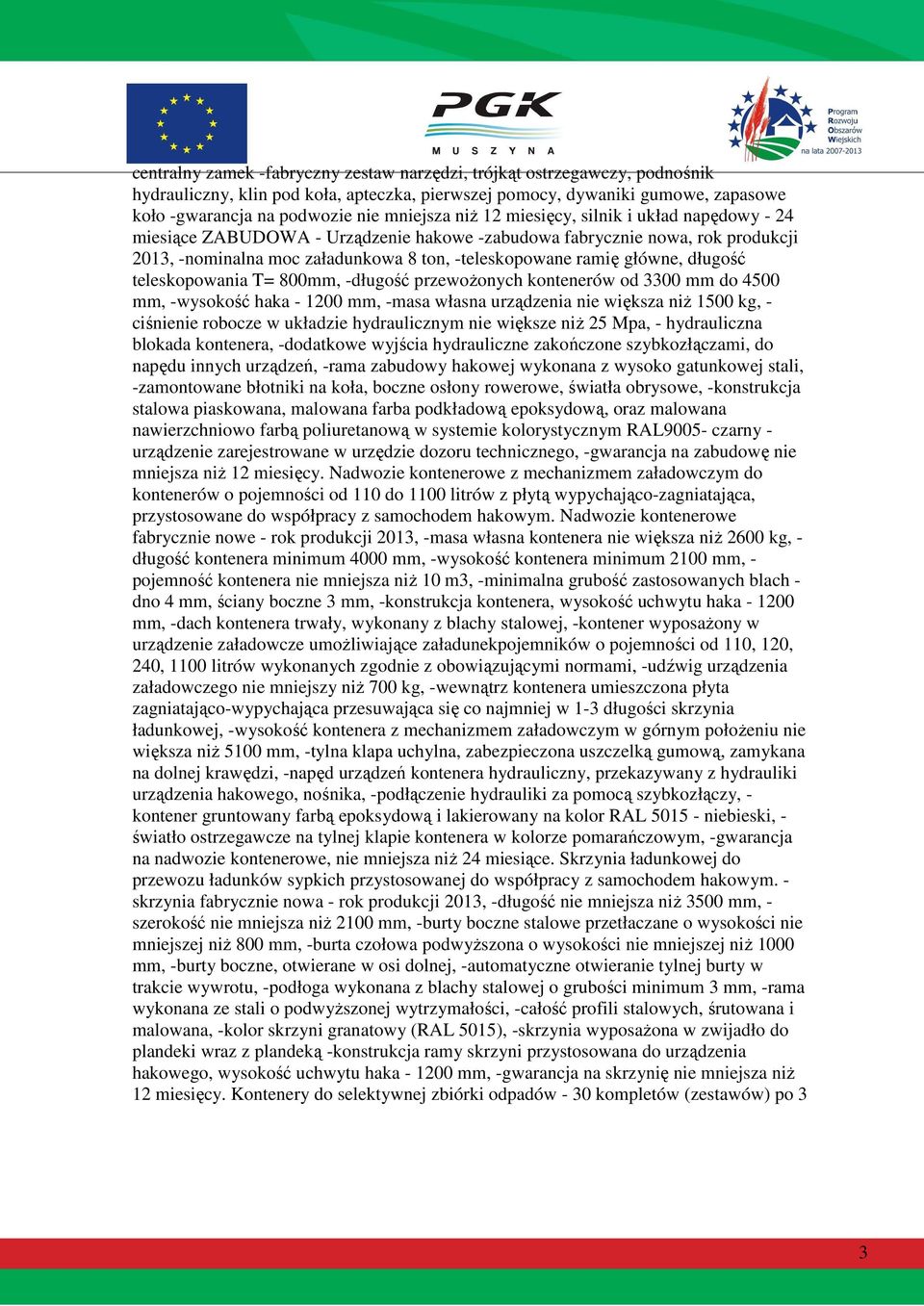 długość teleskopowania T= 800mm, -długość przewoŝonych kontenerów od 3300 mm do 4500 mm, -wysokość haka - 1200 mm, -masa własna urządzenia nie większa niŝ 1500 kg, - ciśnienie robocze w układzie