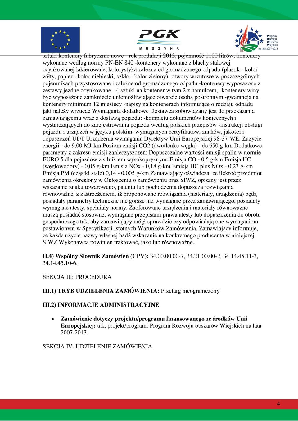 -kontenery wyposaŝone z zestawy jezdne ocynkowane - 4 sztuki na kontener w tym 2 z hamulcem, -kontenery winy być wyposaŝone zamknięcie uniemoŝliwiające otwarcie osobą postronnym -gwarancja na