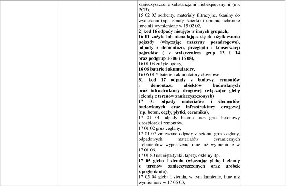 pozadrogowe), odpady z demontaŝu, przeglądu i konserwacji pojazdów ( z wyłączeniem grup 13 i 14 oraz podgrup 16 06 i 16 08), 16 01 03 zuŝyte opony, 16 06 baterie i akumulatory, 16 06 01 * baterie i