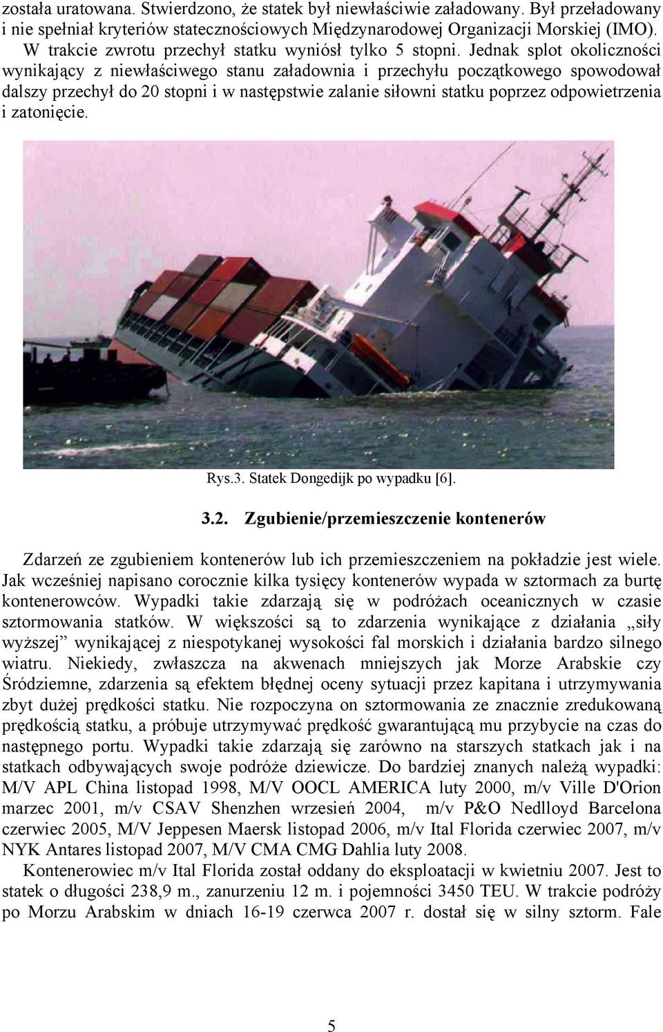 Jednak splot okoliczności wynikający z niewłaściwego stanu załadownia i przechyłu początkowego spowodował dalszy przechył do 20 stopni i w następstwie zalanie siłowni statku poprzez odpowietrzenia i