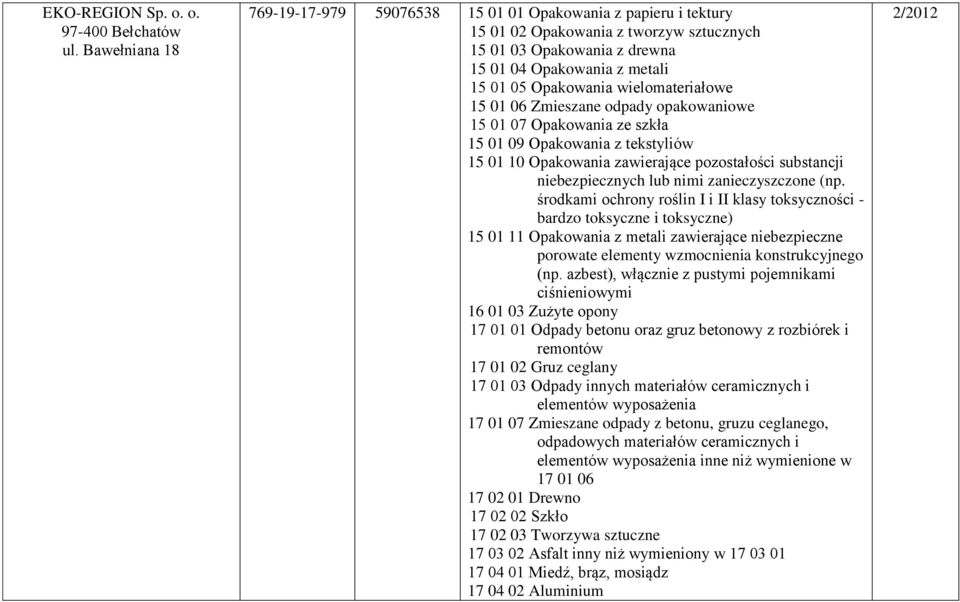 wielomateriałowe 15 01 06 Zmieszane odpady opakowaniowe 15 01 07 Opakowania ze szkła 15 01 09 Opakowania z tekstyliów 15 01 10 Opakowania zawierające pozostałości substancji niebezpiecznych lub nimi