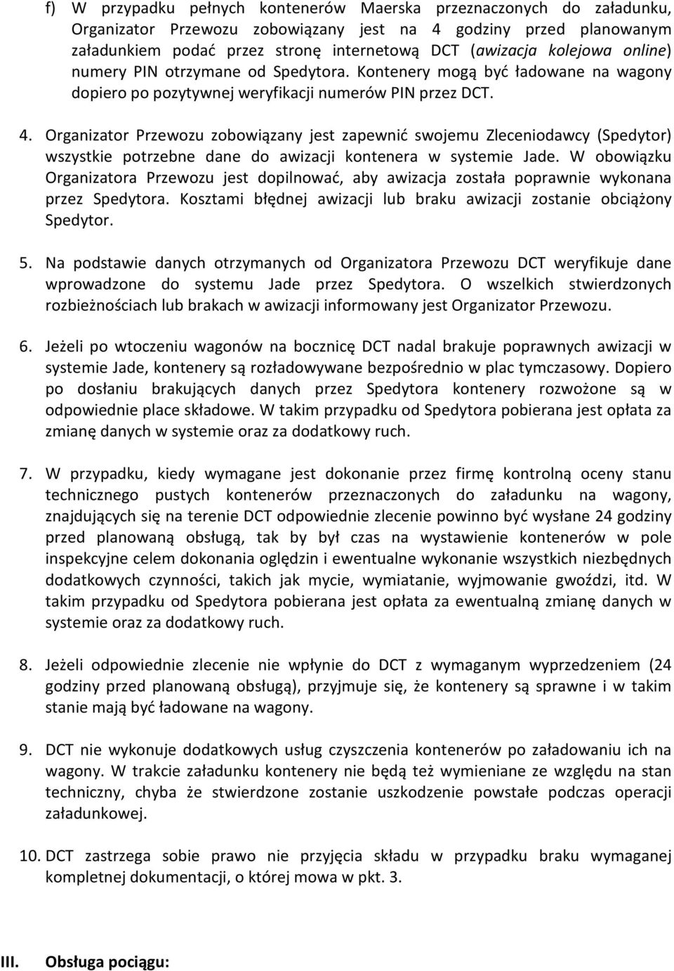 Organizator Przewozu zobowiązany jest zapewnić swojemu Zleceniodawcy (Spedytor) wszystkie potrzebne dane do awizacji kontenera w systemie Jade.