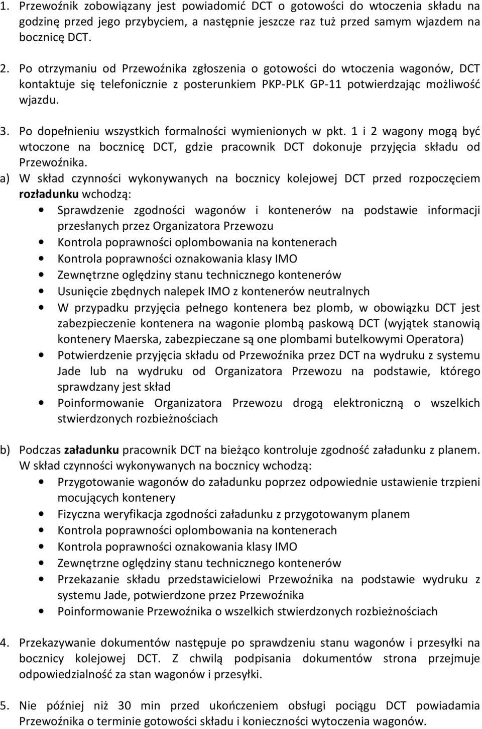 Po dopełnieniu wszystkich formalności wymienionych w pkt. 1 i 2 wagony mogą być wtoczone na bocznicę DCT, gdzie pracownik DCT dokonuje przyjęcia składu od Przewoźnika.