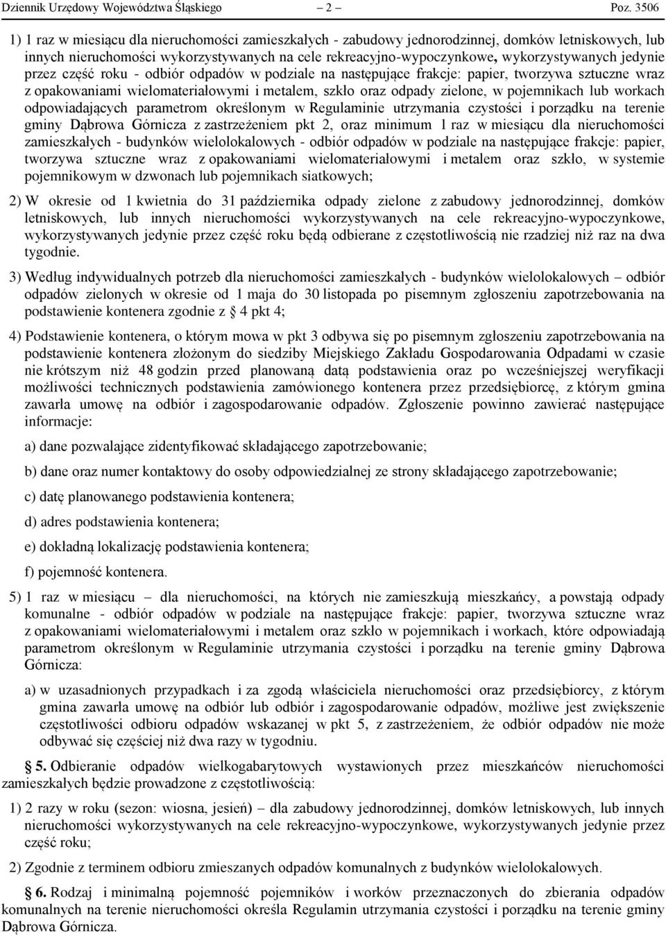jedynie przez część roku - odbiór odpadów w podziale na następujące frakcje: papier, tworzywa sztuczne wraz z opakowaniami wielomateriałowymi i metalem, szkło oraz odpady zielone, w pojemnikach lub