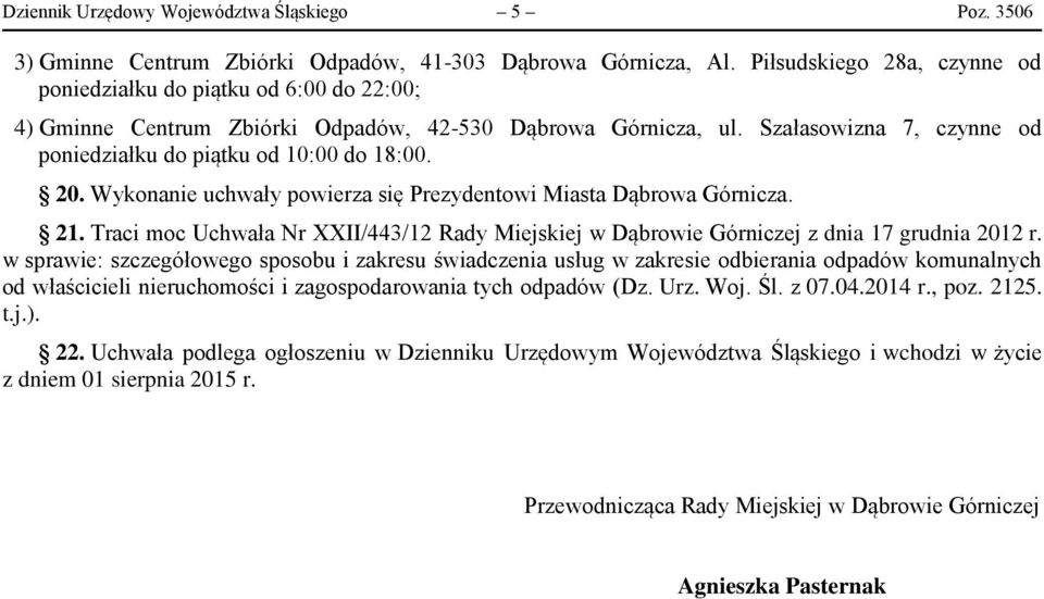20. Wykonanie uchwały powierza się Prezydentowi Miasta Dąbrowa Górnicza. 21. Traci moc Uchwała Nr XXII/443/12 Rady Miejskiej w Dąbrowie Górniczej z dnia 17 grudnia 2012 r.