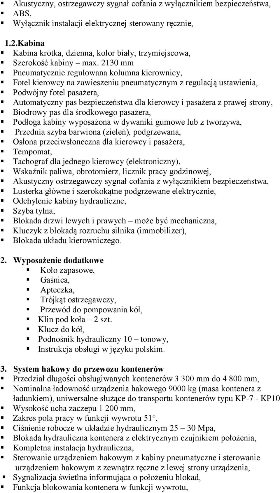 2130 mm Pneumatycznie regulowana kolumna kierownicy, Fotel kierowcy na zawieszeniu pneumatycznym z regulacją ustawienia, Podwójny fotel pasażera, Automatyczny pas bezpieczeństwa dla kierowcy i