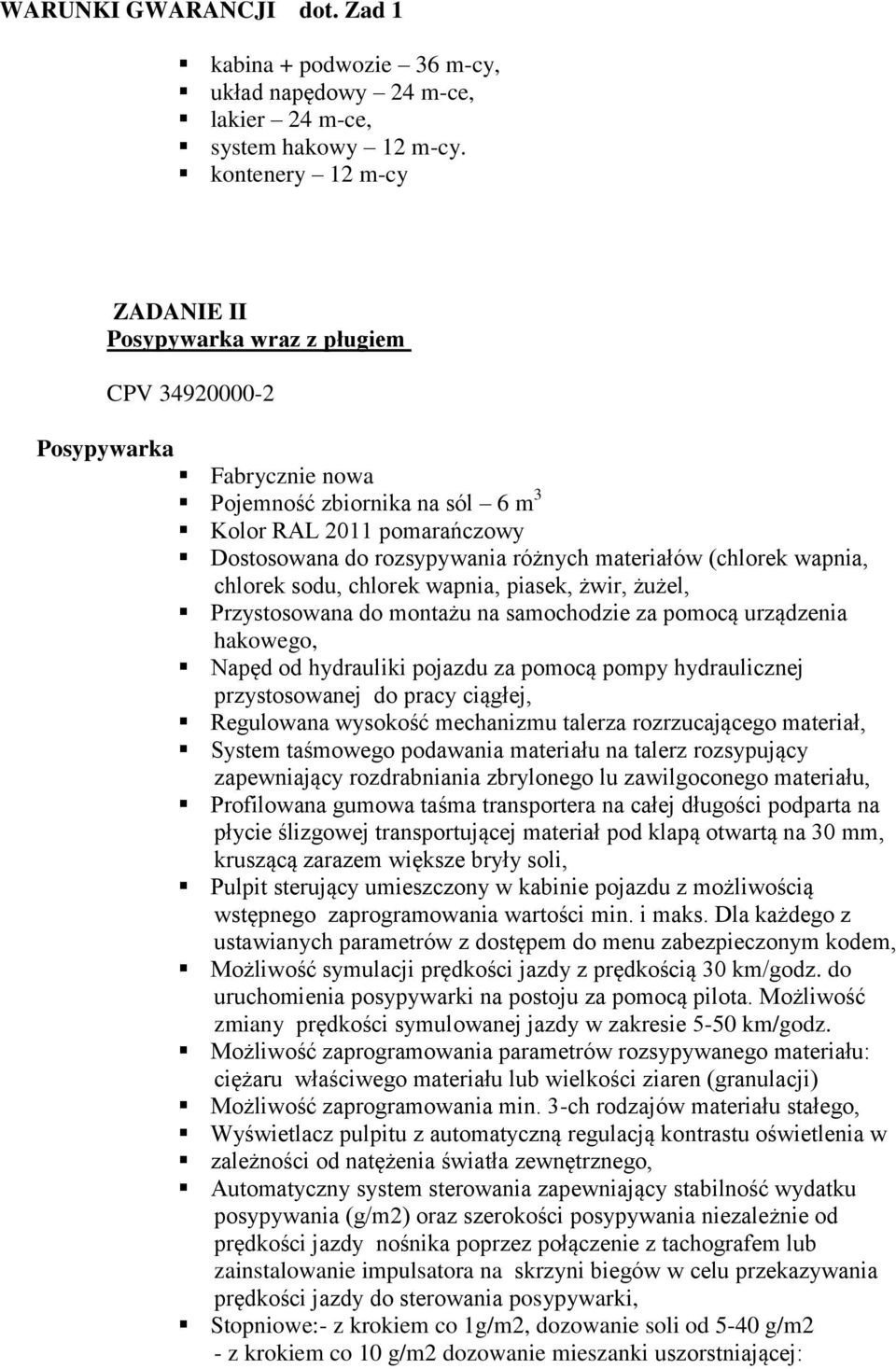 materiałów (chlorek wapnia, chlorek sodu, chlorek wapnia, piasek, żwir, żużel, Przystosowana do montażu na samochodzie za pomocą urządzenia hakowego, Napęd od hydrauliki pojazdu za pomocą pompy