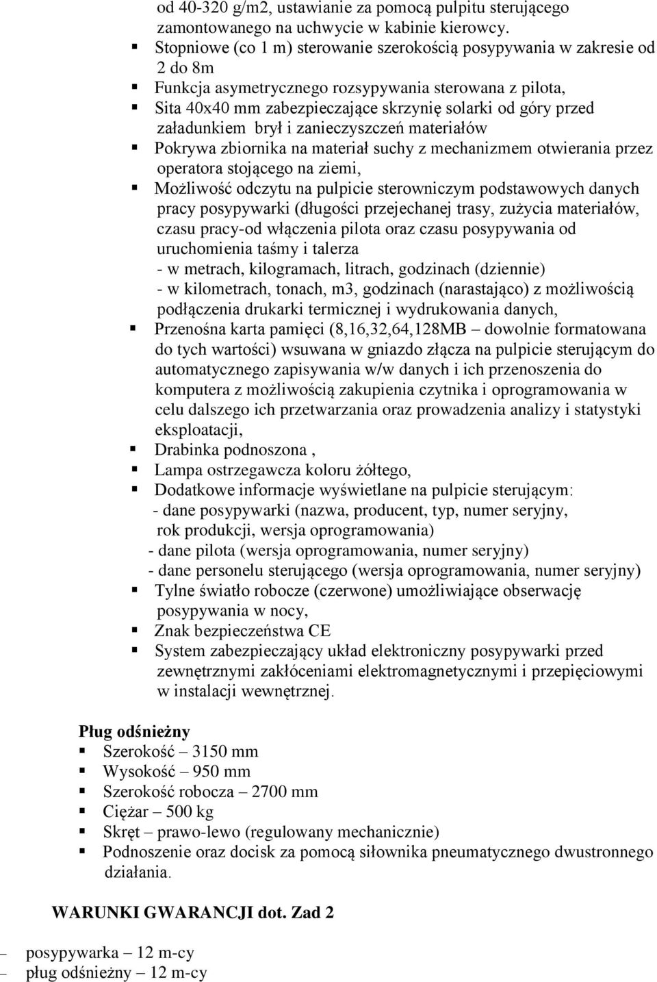 załadunkiem brył i zanieczyszczeń materiałów Pokrywa zbiornika na materiał suchy z mechanizmem otwierania przez operatora stojącego na ziemi, Możliwość odczytu na pulpicie sterowniczym podstawowych