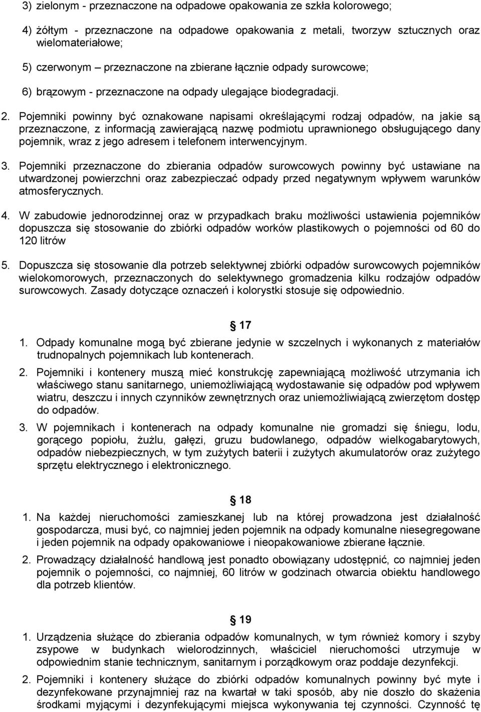 Pojemniki powinny być oznakowane napisami określającymi rodzaj odpadów, na jakie są przeznaczone, z informacją zawierającą nazwę podmiotu uprawnionego obsługującego dany pojemnik, wraz z jego adresem