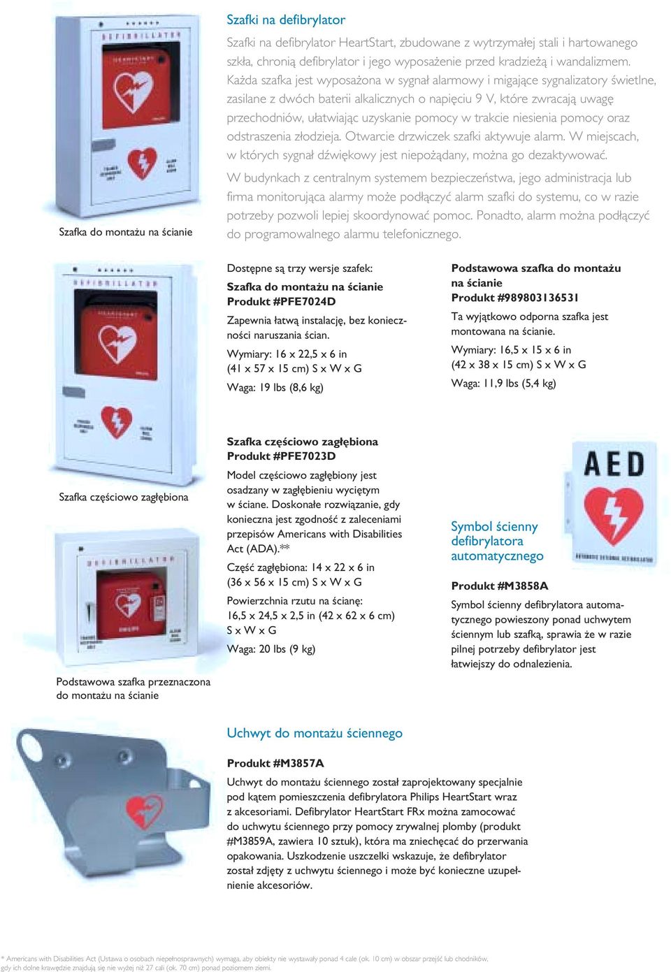Każda szafka jest wyposażona w sygnał alarmowy i migające sygnalizatory świetlne, zasilane z dwóch baterii alkalicznych o napięciu 9 V, które zwracają uwagę przechodniów, ułatwiając uzyskanie pomocy
