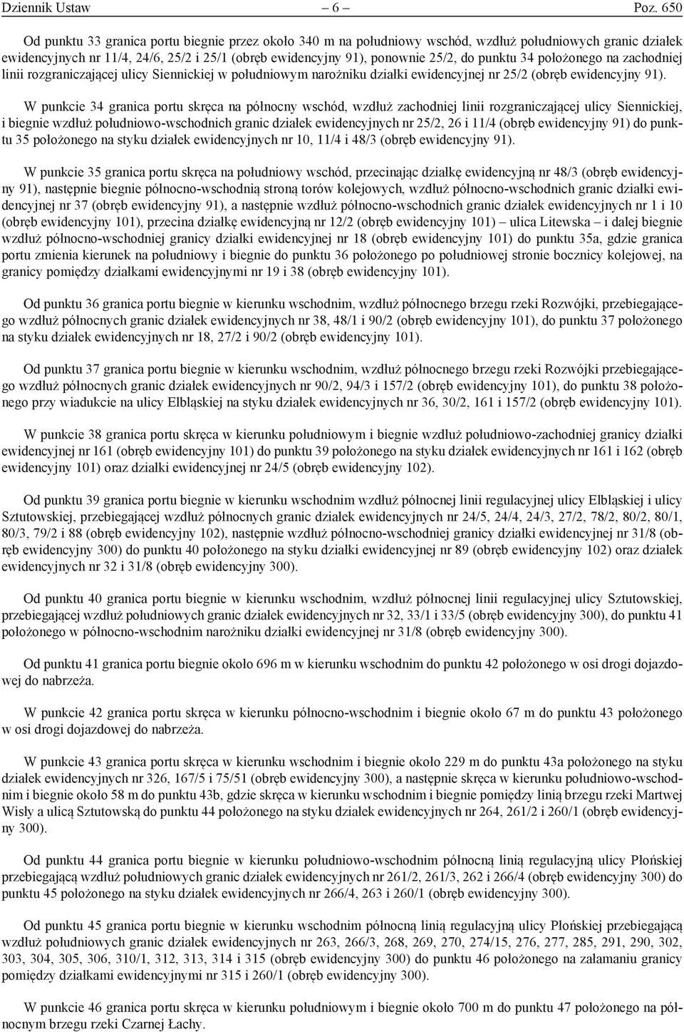 punktu 34 położonego na zachodniej linii rozgraniczającej ulicy Siennickiej w południowym narożniku działki ewidencyjnej nr 25/2 (obręb ewidencyjny 91).