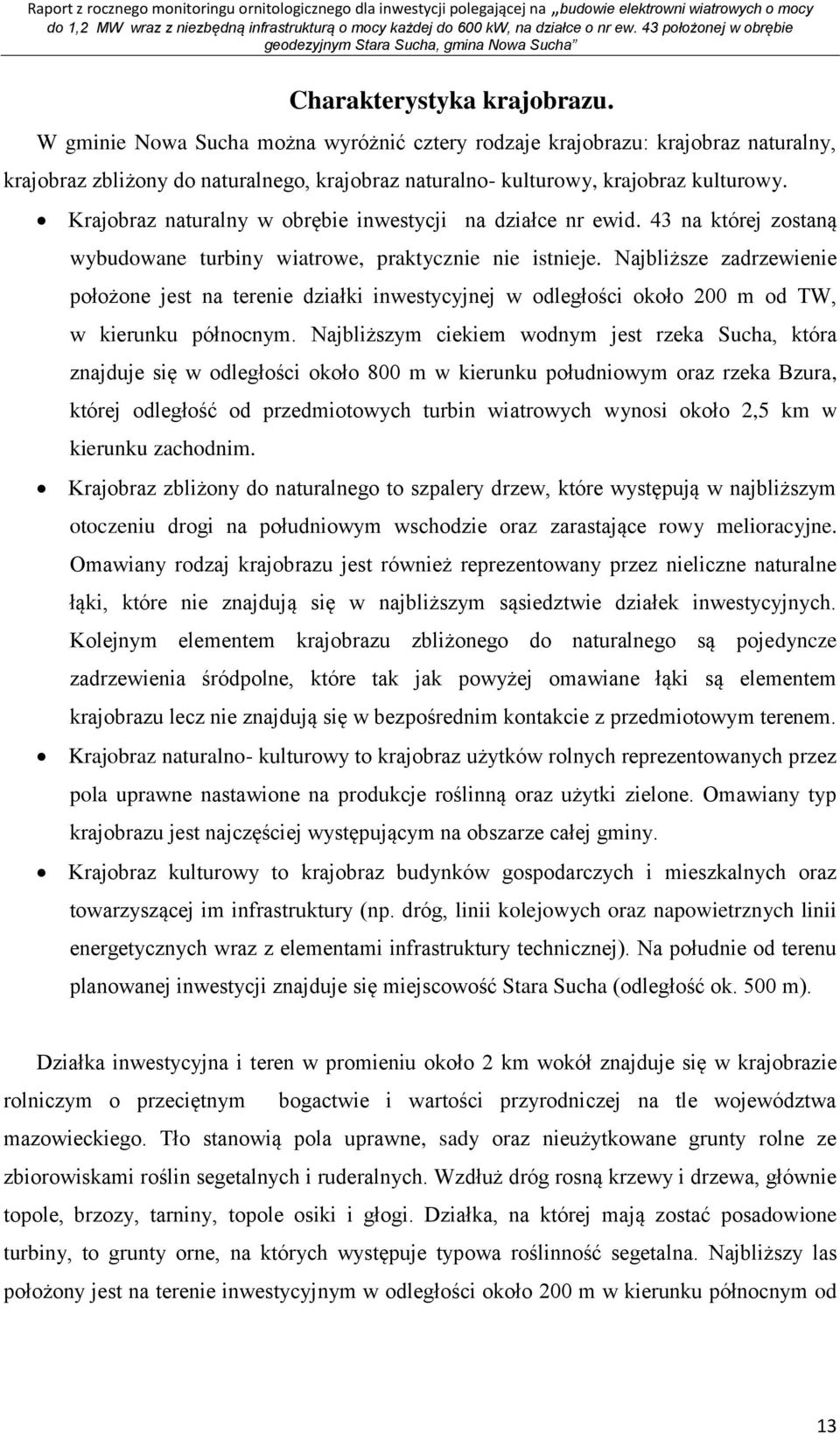 Najbliższe zadrzewienie położone jest na terenie działki inwestycyjnej w odległości około 200 m od TW, w kierunku północnym.