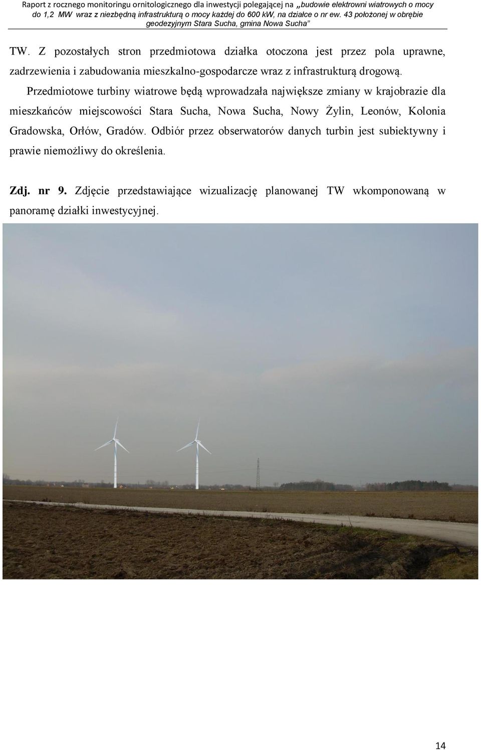 Przedmiotowe turbiny wiatrowe będą wprowadzała największe zmiany w krajobrazie dla mieszkańców miejscowości Stara Sucha, Nowa Sucha, Nowy