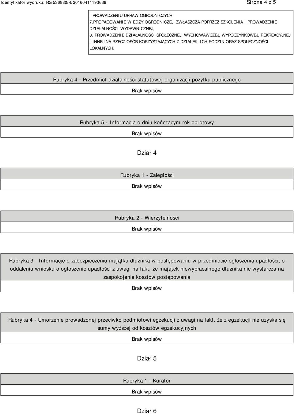 Rubryka 4 - Przedmiot działalności statutowej organizacji pożytku publicznego Rubryka 5 - Informacja o dniu kończącym rok obrotowy Dział 4 Rubryka 1 - Zaległości Rubryka 2 - Wierzytelności Rubryka 3