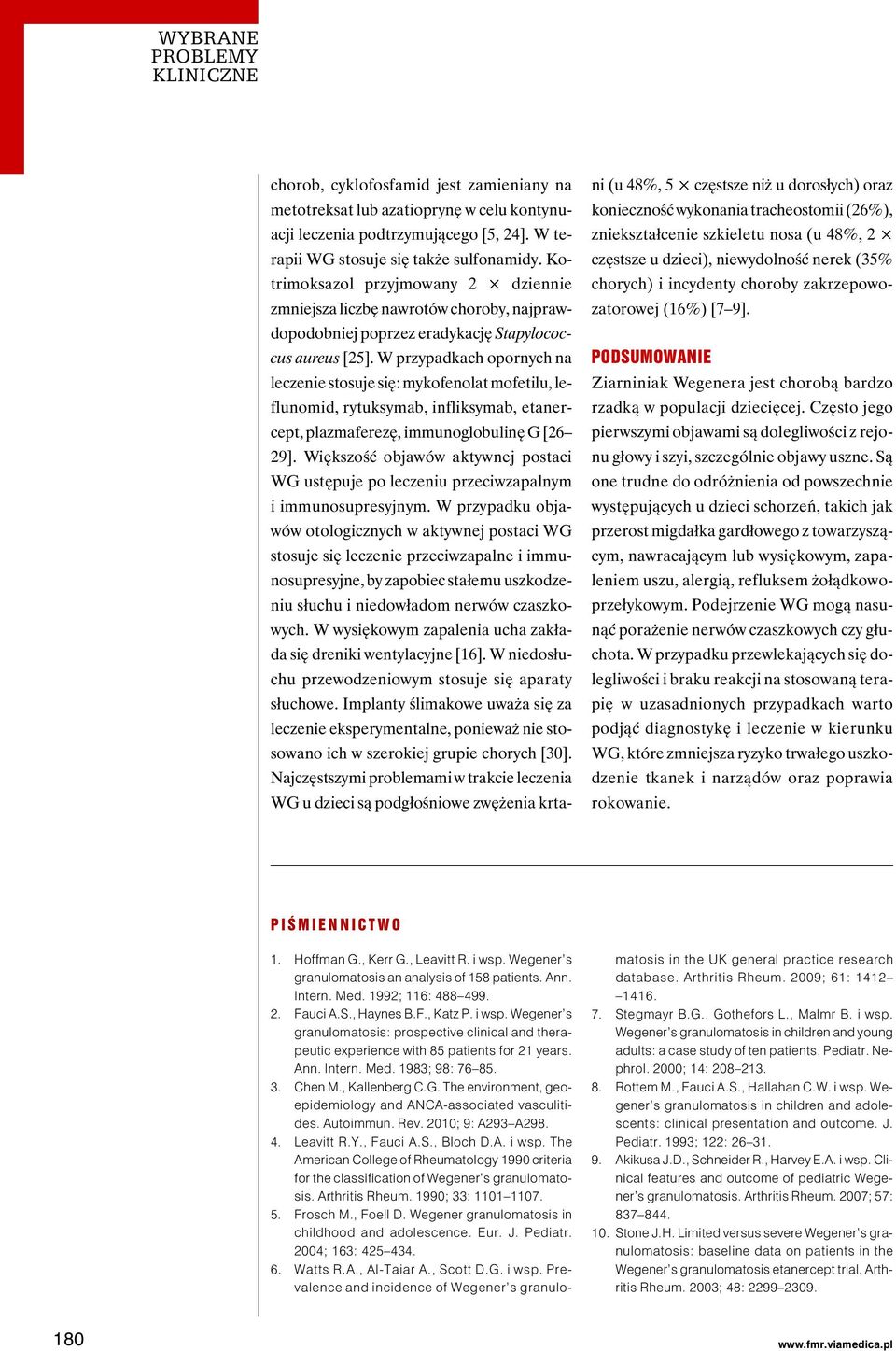 W przypadkach opornych na leczenie stosuje się: mykofenolat mofetilu, leflunomid, rytuksymab, infliksymab, etanercept, plazmaferezę, immunoglobulinę G [26 29].