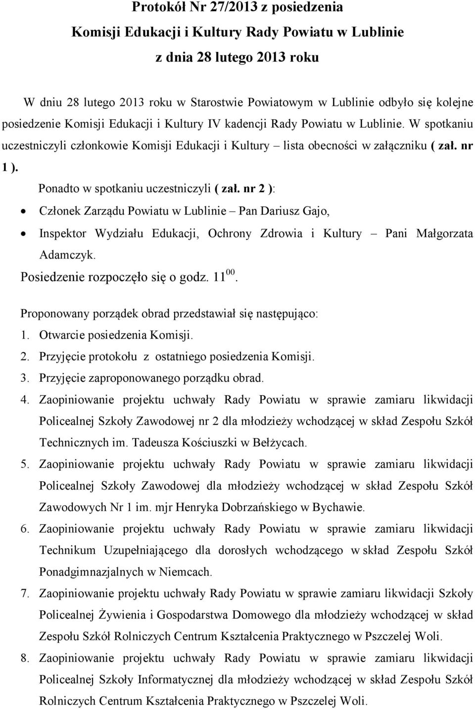 Ponadto w spotkaniu uczestniczyli ( zał. nr 2 ): Członek Zarządu Powiatu w Lublinie Pan Dariusz Gajo, Inspektor Wydziału Edukacji, Ochrony Zdrowia i Kultury Pani Małgorzata Adamczyk.