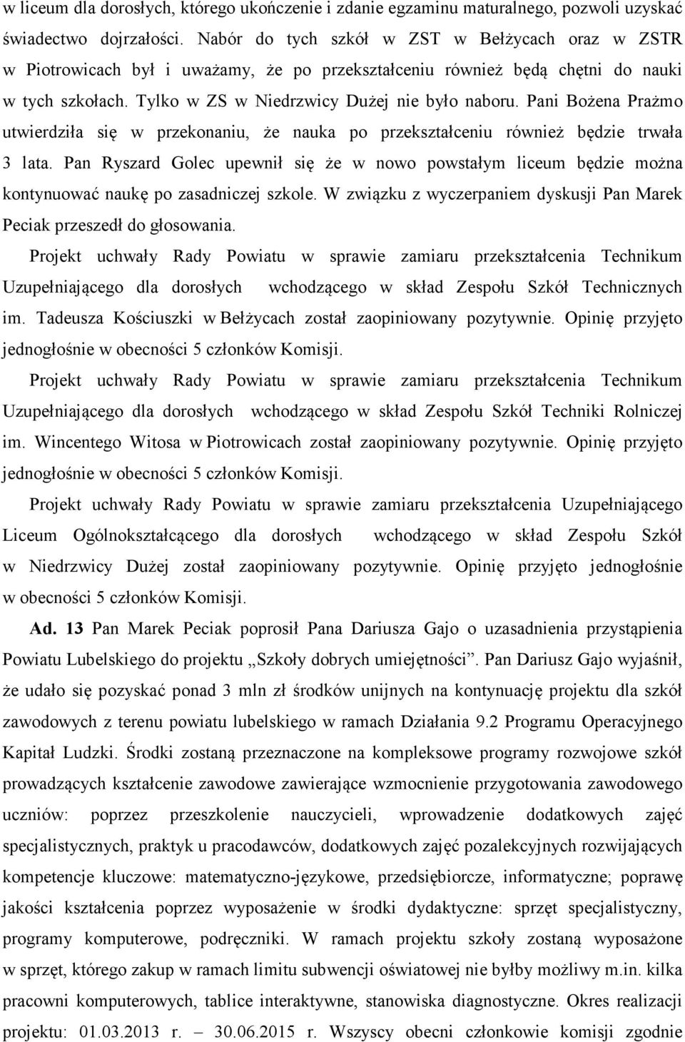 Pani Bożena Prażmo utwierdziła się w przekonaniu, że nauka po przekształceniu również będzie trwała 3 lata.