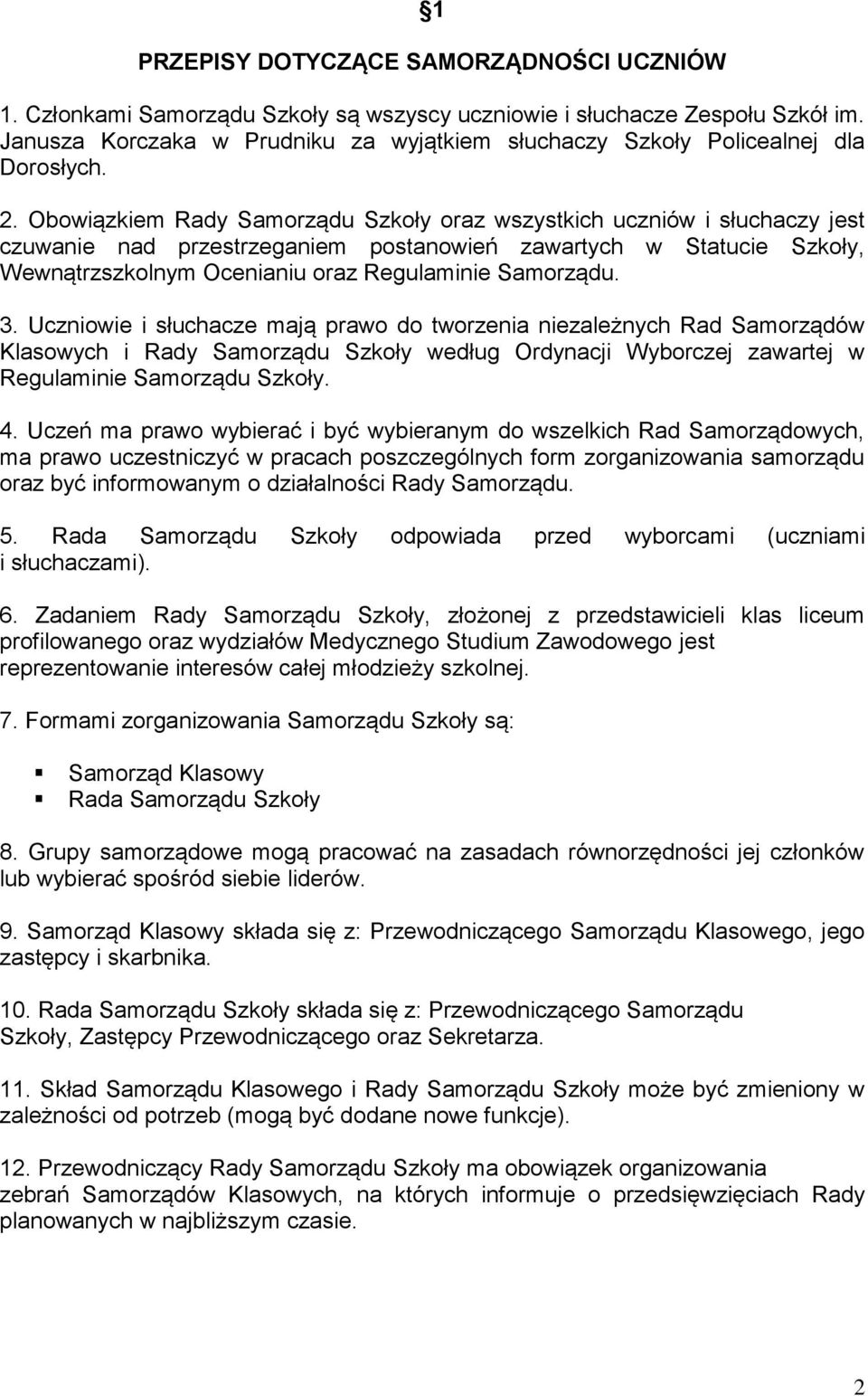 Obowiązkiem Rady Samorządu Szkoły oraz wszystkich uczniów i słuchaczy jest czuwanie nad przestrzeganiem postanowień zawartych w Statucie Szkoły, Wewnątrzszkolnym Ocenianiu oraz Regulaminie Samorządu.