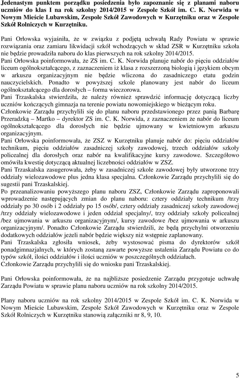 Pani Orłowska wyjaśniła, że w związku z podjętą uchwałą Rady Powiatu w sprawie rozwiązania oraz zamiaru likwidacji szkół wchodzących w skład ZSR w Kurzętniku szkoła nie będzie prowadziła naboru do