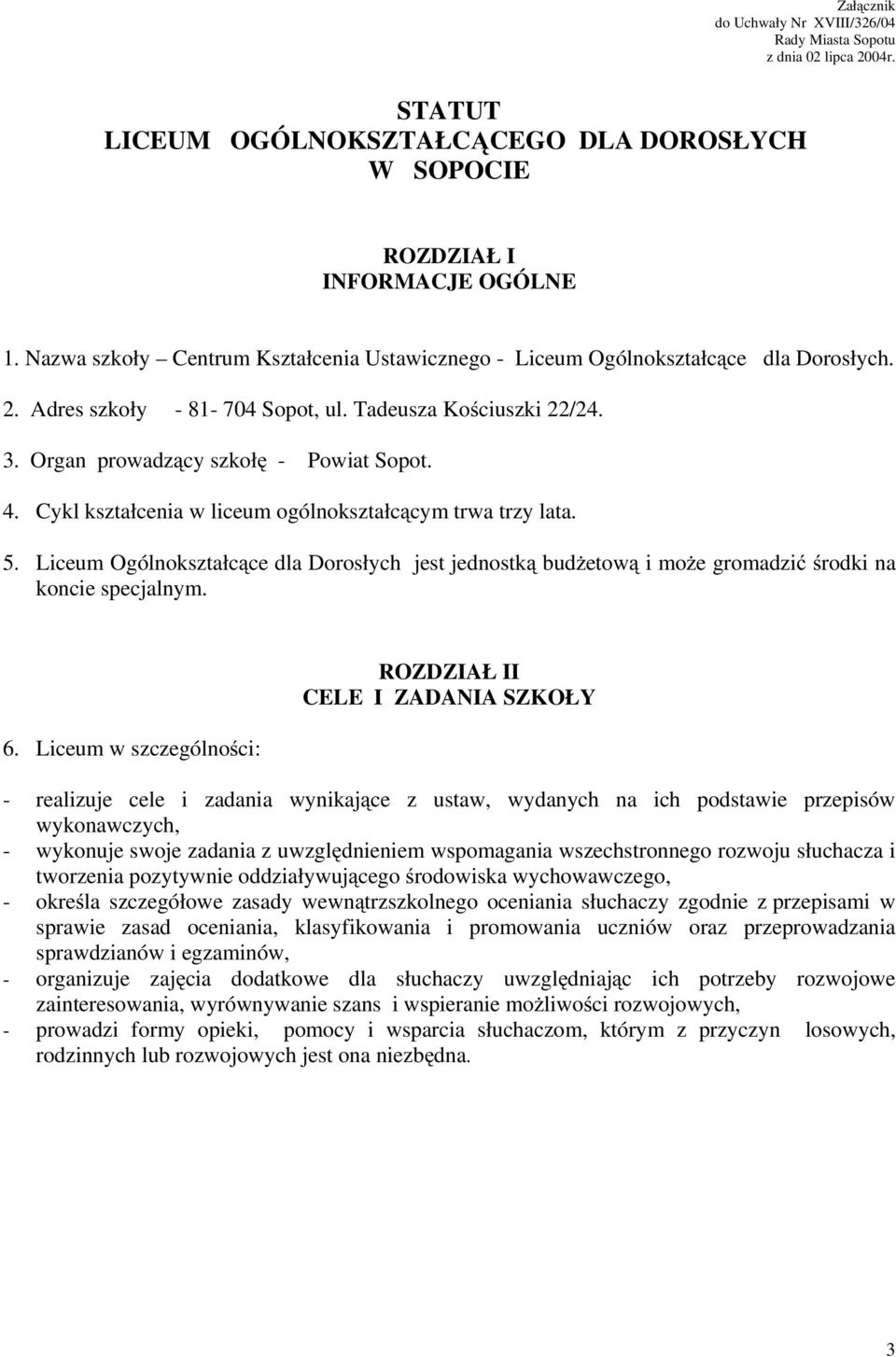 Cykl kształcenia w liceum ogólnokształcącym trwa trzy lata. 5. Liceum Ogólnokształcące dla Dorosłych jest jednostką budŝetową i moŝe gromadzić środki na koncie specjalnym. 6.