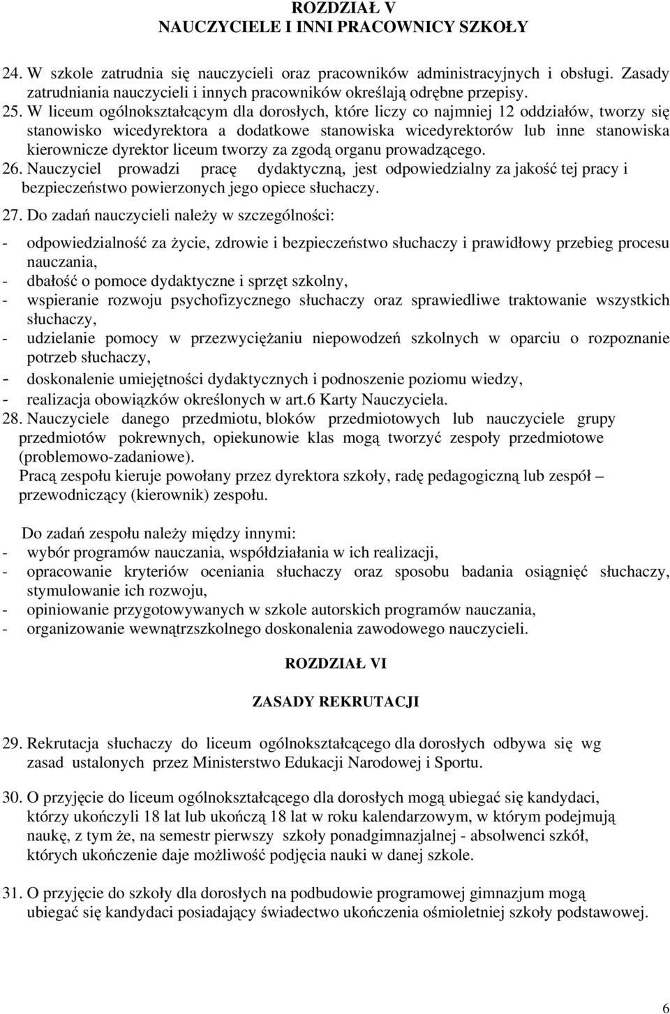 W liceum ogólnokształcącym dla dorosłych, które liczy co najmniej 12 oddziałów, tworzy się stanowisko wicedyrektora a dodatkowe stanowiska wicedyrektorów lub inne stanowiska kierownicze dyrektor