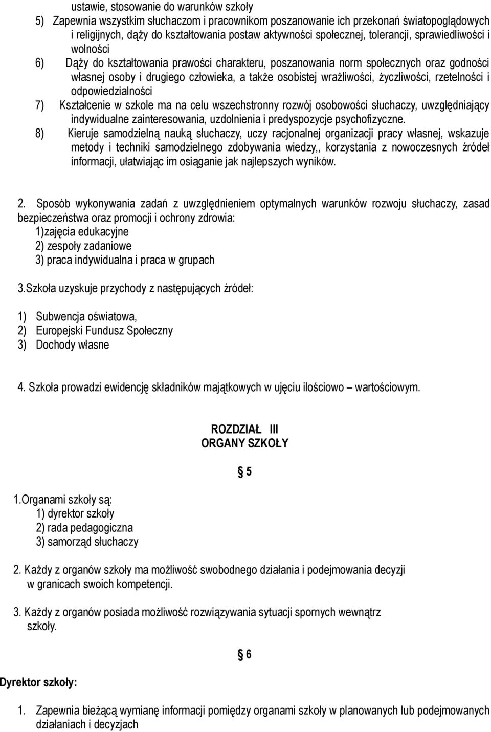 życzliwości, rzetelności i odpowiedzialności 7) Kształcenie w szkole ma na celu wszechstronny rozwój osobowości słuchaczy, uwzględniający indywidualne zainteresowania, uzdolnienia i predyspozycje