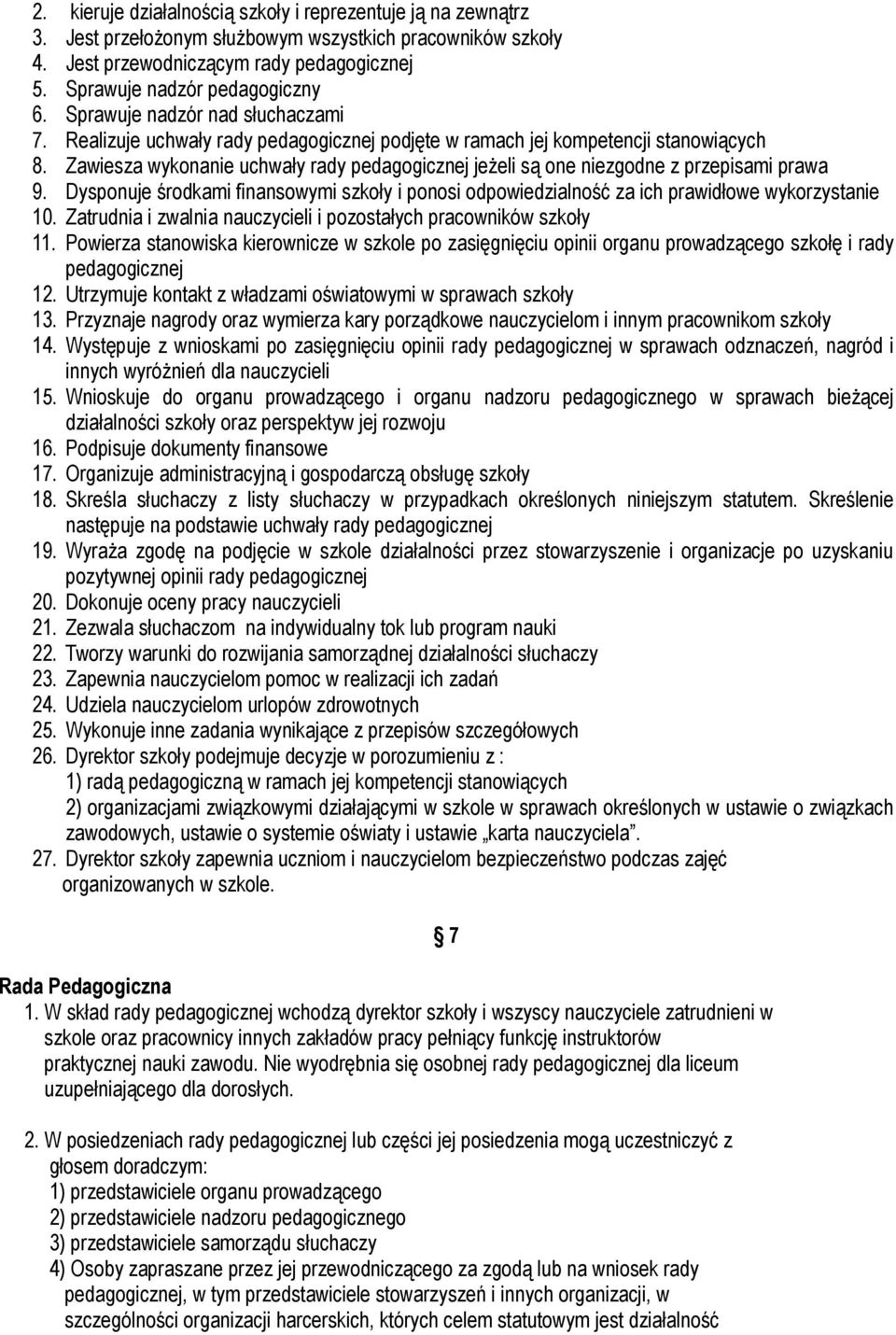 Zawiesza wykonanie uchwały rady pedagogicznej jeżeli są one niezgodne z przepisami prawa 9. Dysponuje środkami finansowymi szkoły i ponosi odpowiedzialność za ich prawidłowe wykorzystanie 10.