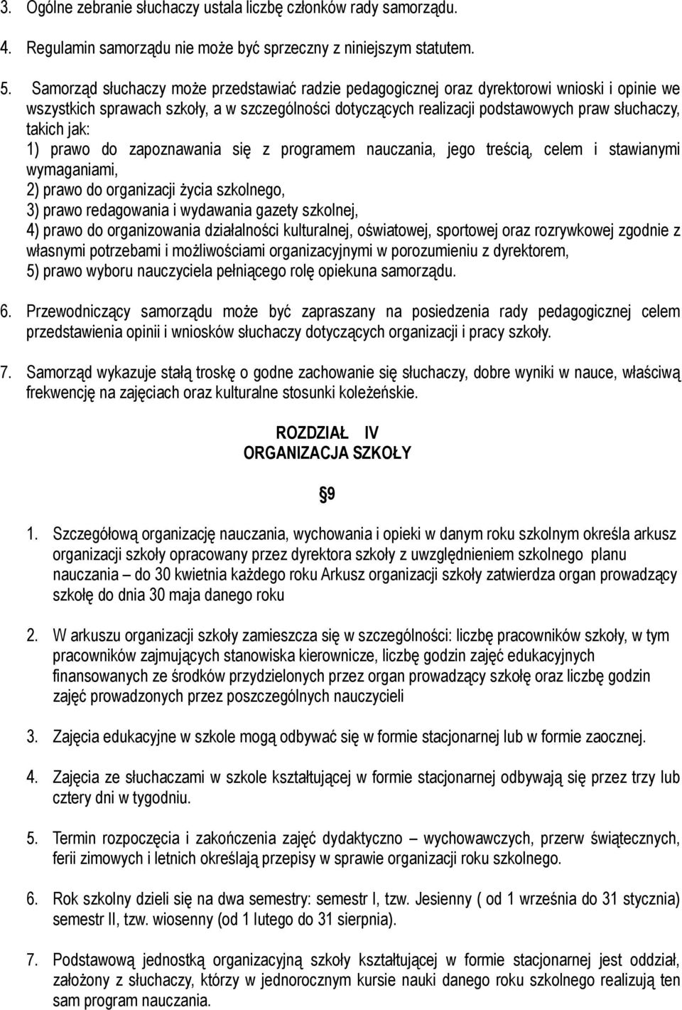 jak: 1) prawo do zapoznawania się z programem nauczania, jego treścią, celem i stawianymi wymaganiami, 2) prawo do organizacji życia szkolnego, 3) prawo redagowania i wydawania gazety szkolnej, 4)