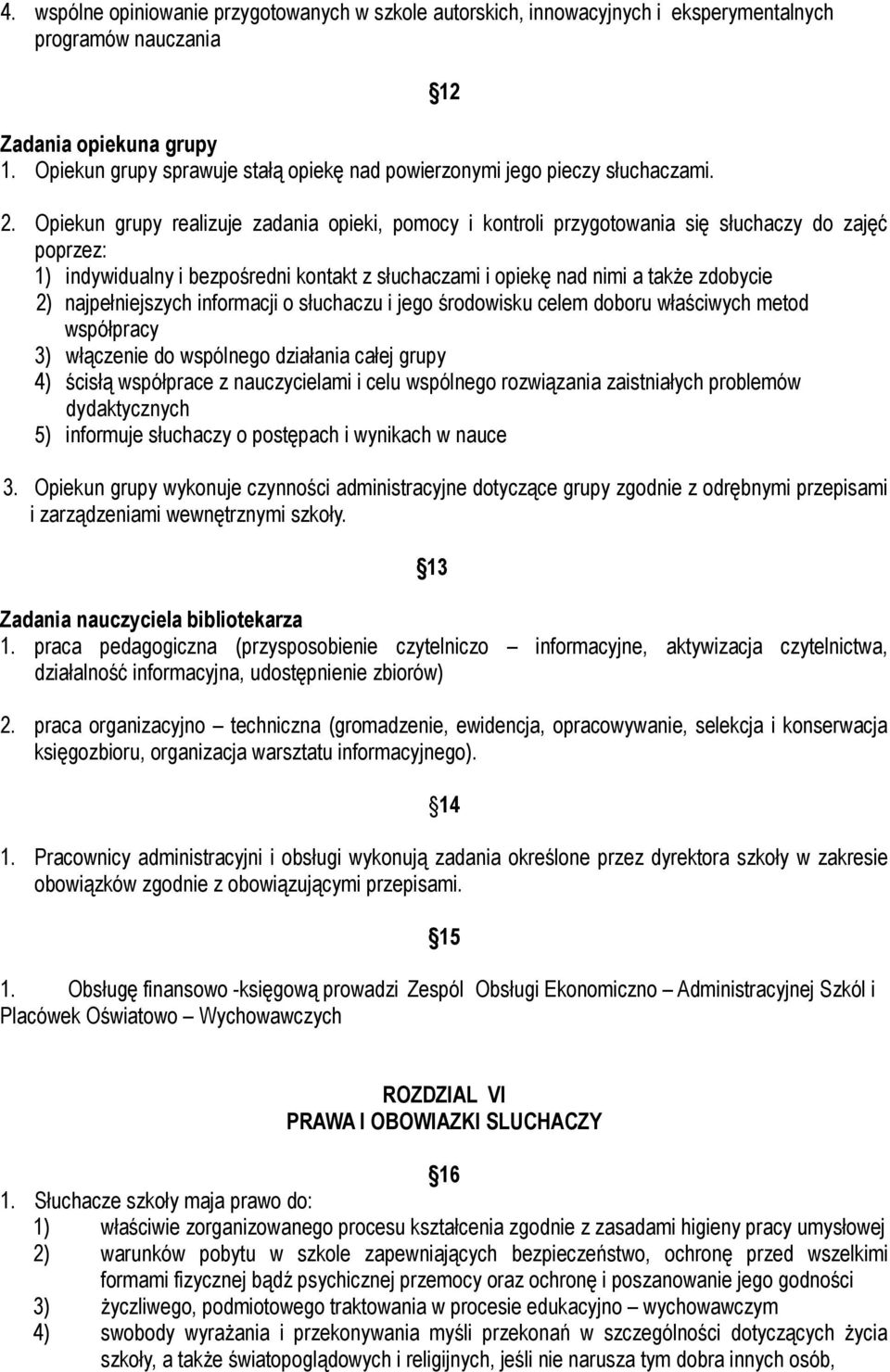 Opiekun grupy realizuje zadania opieki, pomocy i kontroli przygotowania się słuchaczy do zajęć poprzez: 1) indywidualny i bezpośredni kontakt z słuchaczami i opiekę nad nimi a także zdobycie 2)