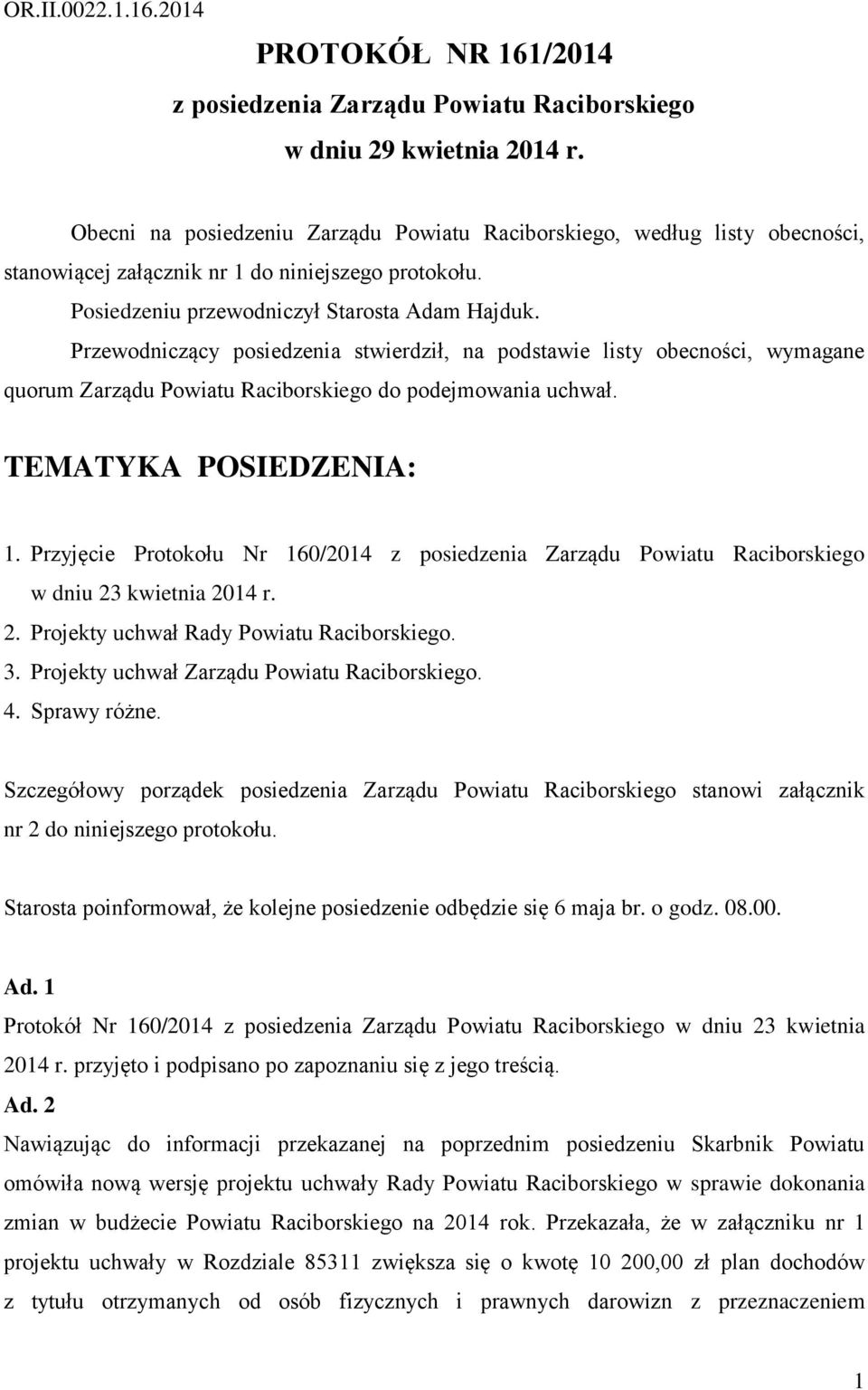 Przewodniczący posiedzenia stwierdził, na podstawie listy obecności, wymagane quorum Zarządu Powiatu Raciborskiego do podejmowania uchwał. TEMATYKA POSIEDZENIA: 1.