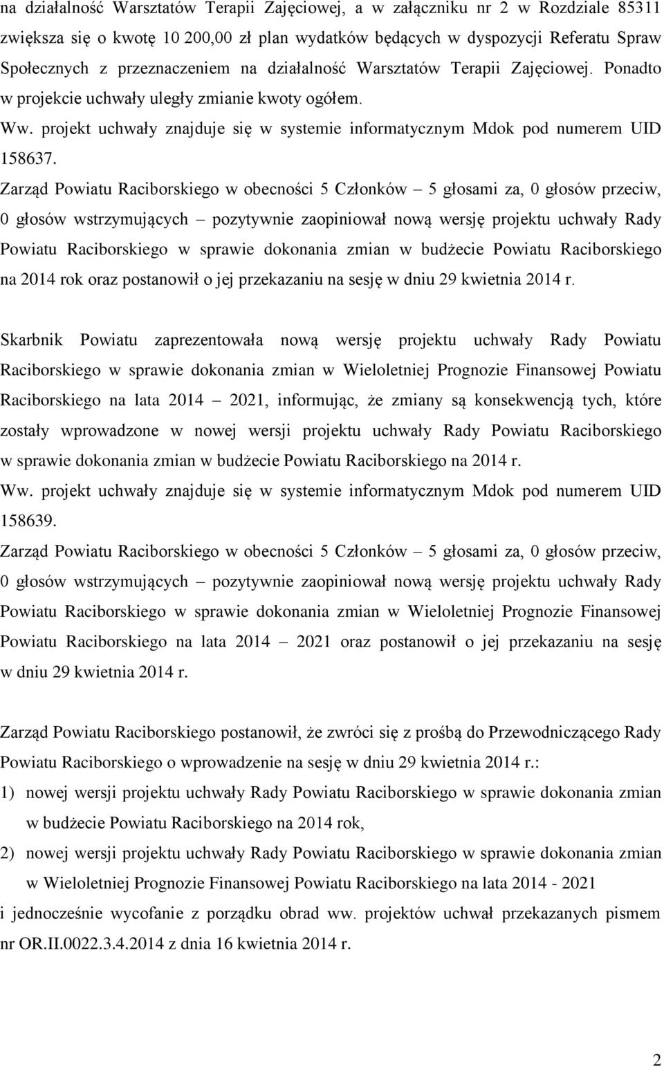 0 głosów wstrzymujących pozytywnie zaopiniował nową wersję projektu uchwały Rady Powiatu Raciborskiego w sprawie dokonania zmian w budżecie Powiatu Raciborskiego na 2014 rok oraz postanowił o jej