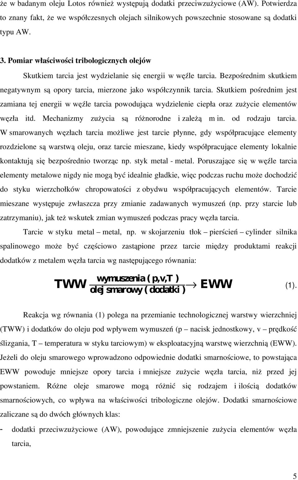 Skutkiem pośrednim jest zamiana tej energii w węźle tarcia powodująca wydzielenie ciepła oraz zużycie elementów węzła itd. Mechanizmy zużycia są różnorodne i zależą m in. od rodzaju tarcia.