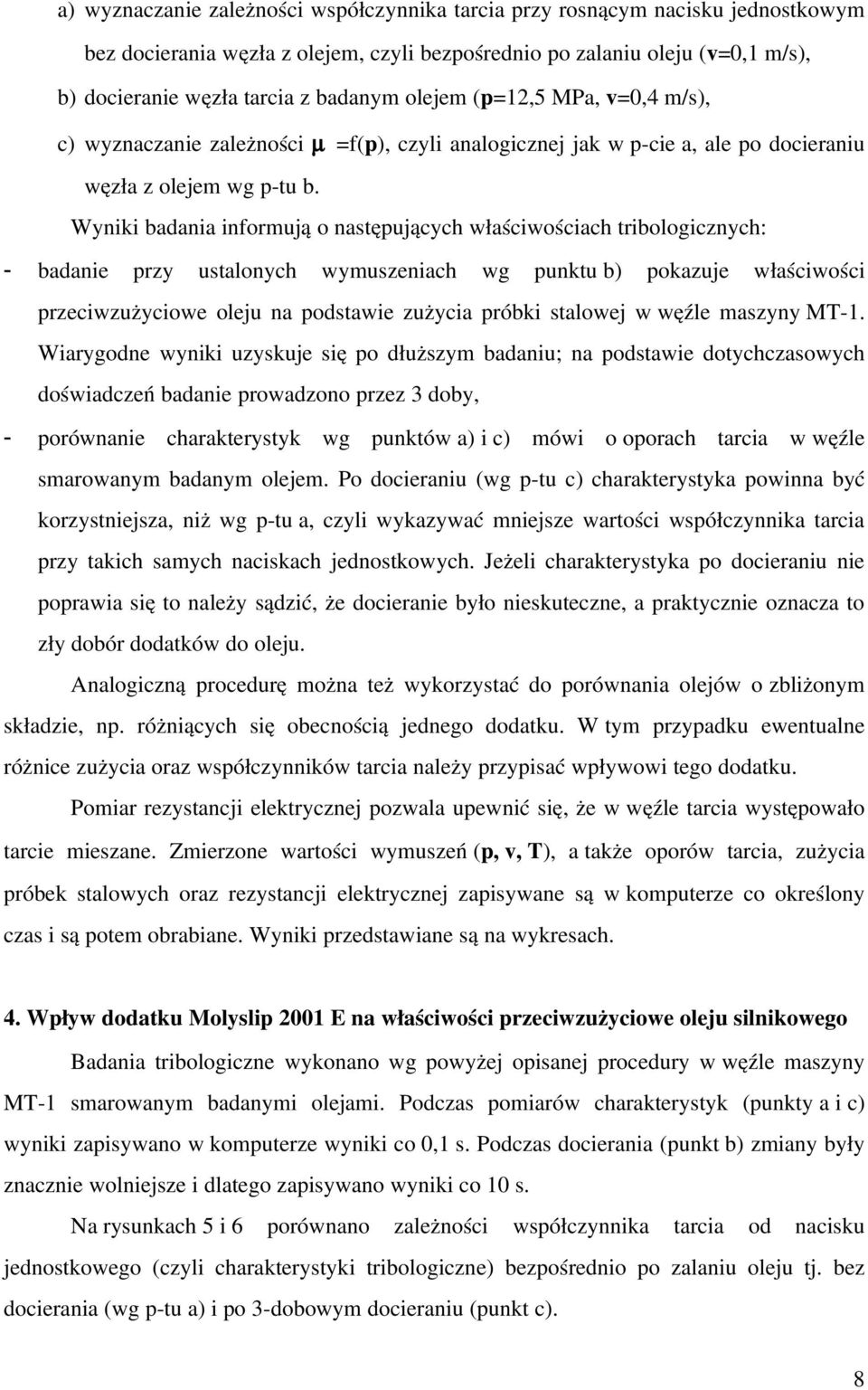 Wyniki badania informują o następujących właściwościach tribologicznych: - badanie przy ustalonych wymuszeniach wg punktu b) pokazuje właściwości przeciwzużyciowe oleju na podstawie zużycia próbki