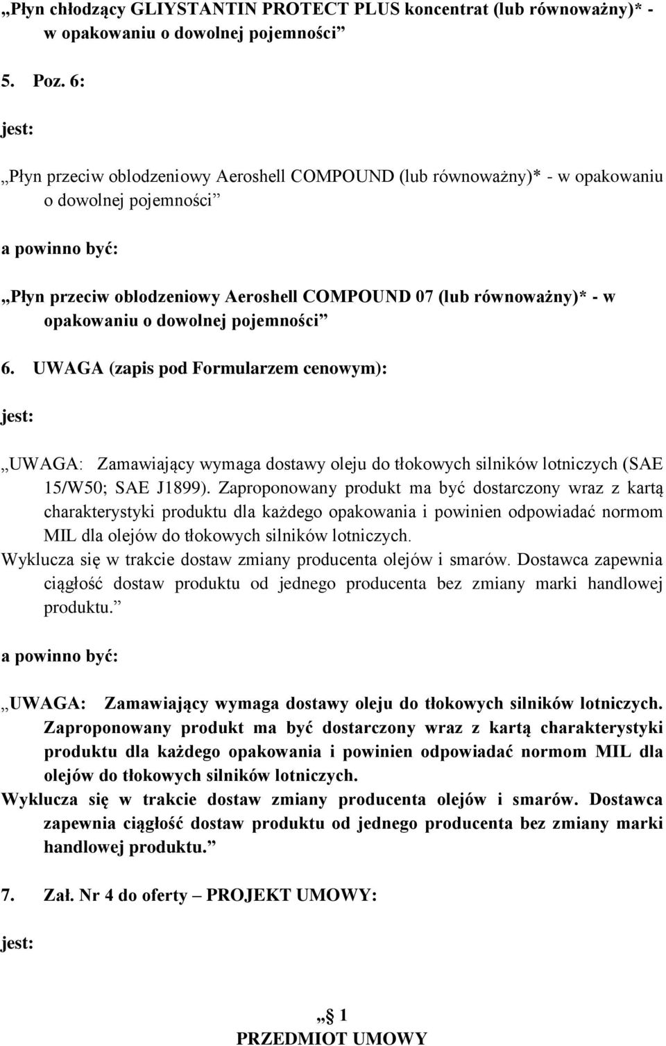 UWAGA (zapis pod Formularzem cenowym): UWAGA: Zamawiający wymaga dostawy oleju do tłokowych silników lotniczych (SAE 15/W50; SAE J1899).