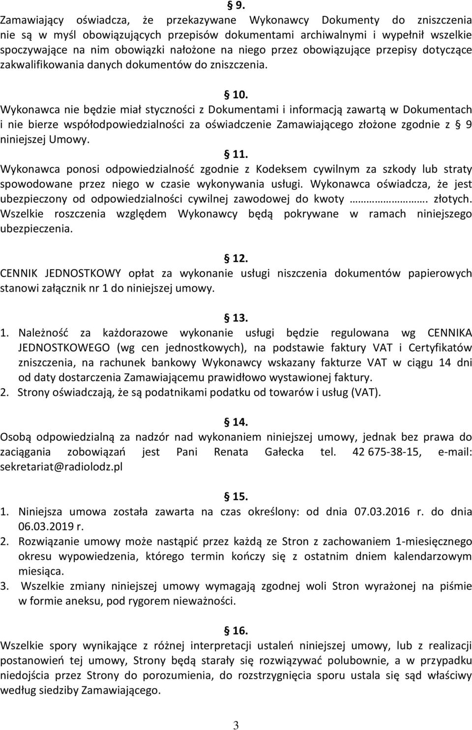 Wykonawca nie będzie miał styczności z Dokumentami i informacją zawartą w Dokumentach i nie bierze współodpowiedzialności za oświadczenie Zamawiającego złożone zgodnie z 9 niniejszej Umowy. 11.