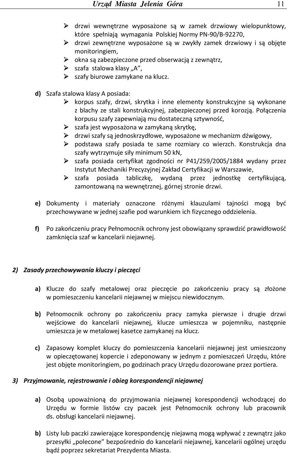 d) Szafa stalowa klasy A posiada: korpus szafy, drzwi, skrytka i inne elementy konstrukcyjne są wykonane z blachy ze stali konstrukcyjnej, zabezpieczonej przed korozją.