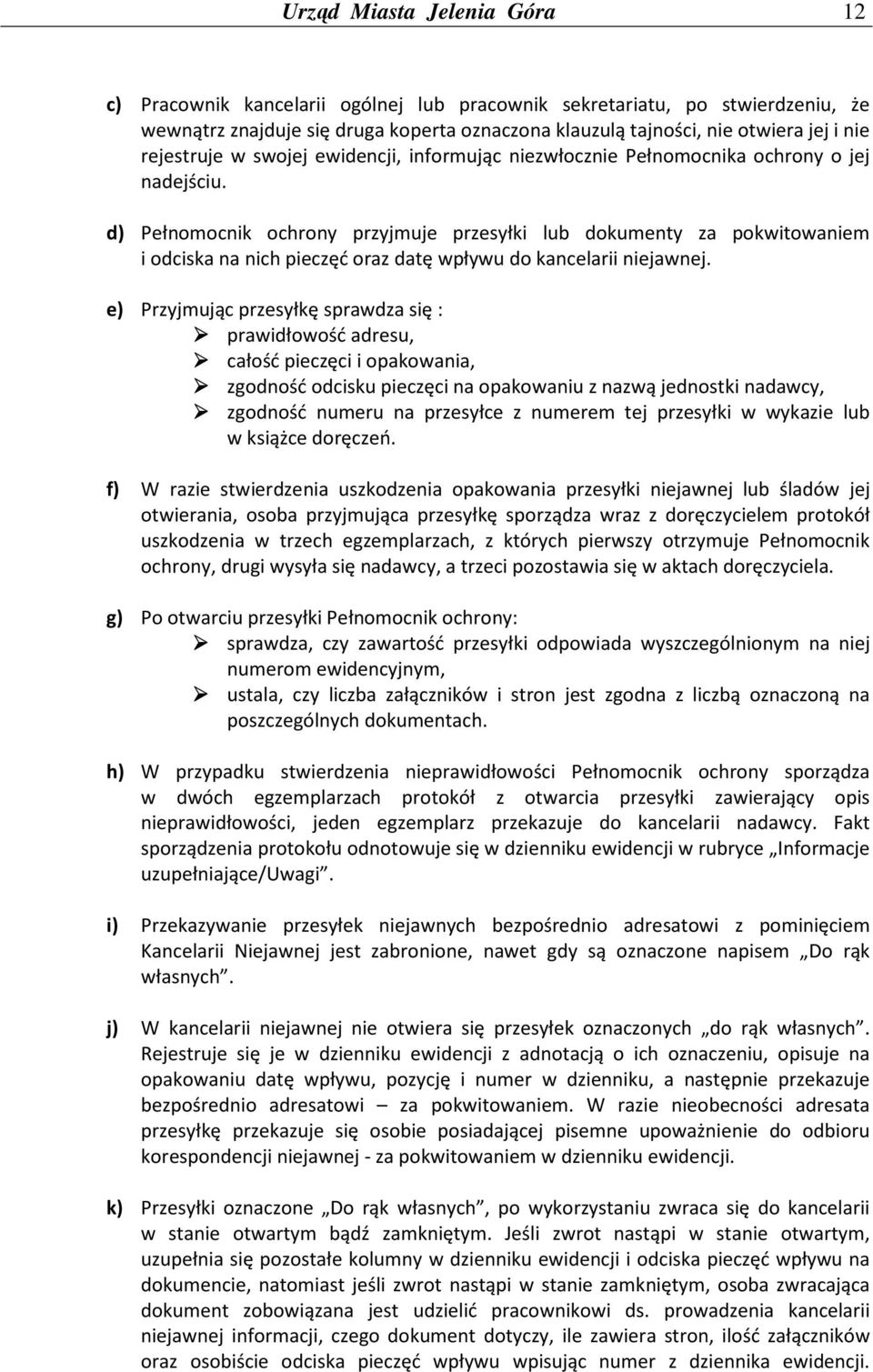d) Pełnomocnik ochrony przyjmuje przesyłki lub dokumenty za pokwitowaniem i odciska na nich pieczęć oraz datę wpływu do kancelarii niejawnej.