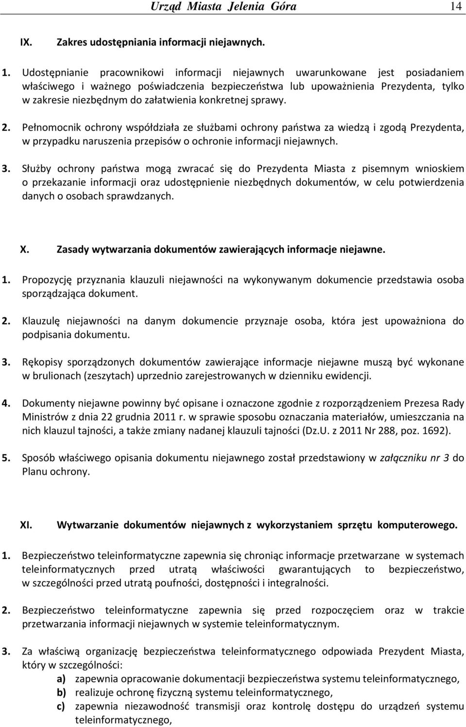 Udostępnianie pracownikowi informacji niejawnych uwarunkowane jest posiadaniem właściwego i ważnego poświadczenia bezpieczeństwa lub upoważnienia Prezydenta, tylko w zakresie niezbędnym do