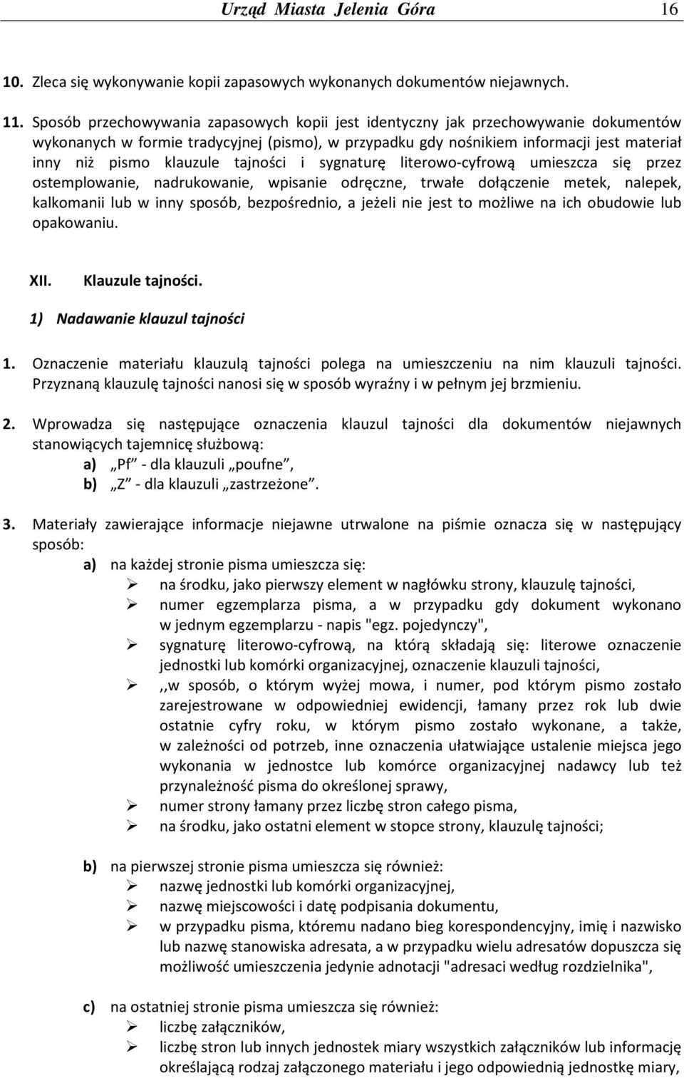 klauzule tajności i sygnaturę literowo-cyfrową umieszcza się przez ostemplowanie, nadrukowanie, wpisanie odręczne, trwałe dołączenie metek, nalepek, kalkomanii lub w inny sposób, bezpośrednio, a
