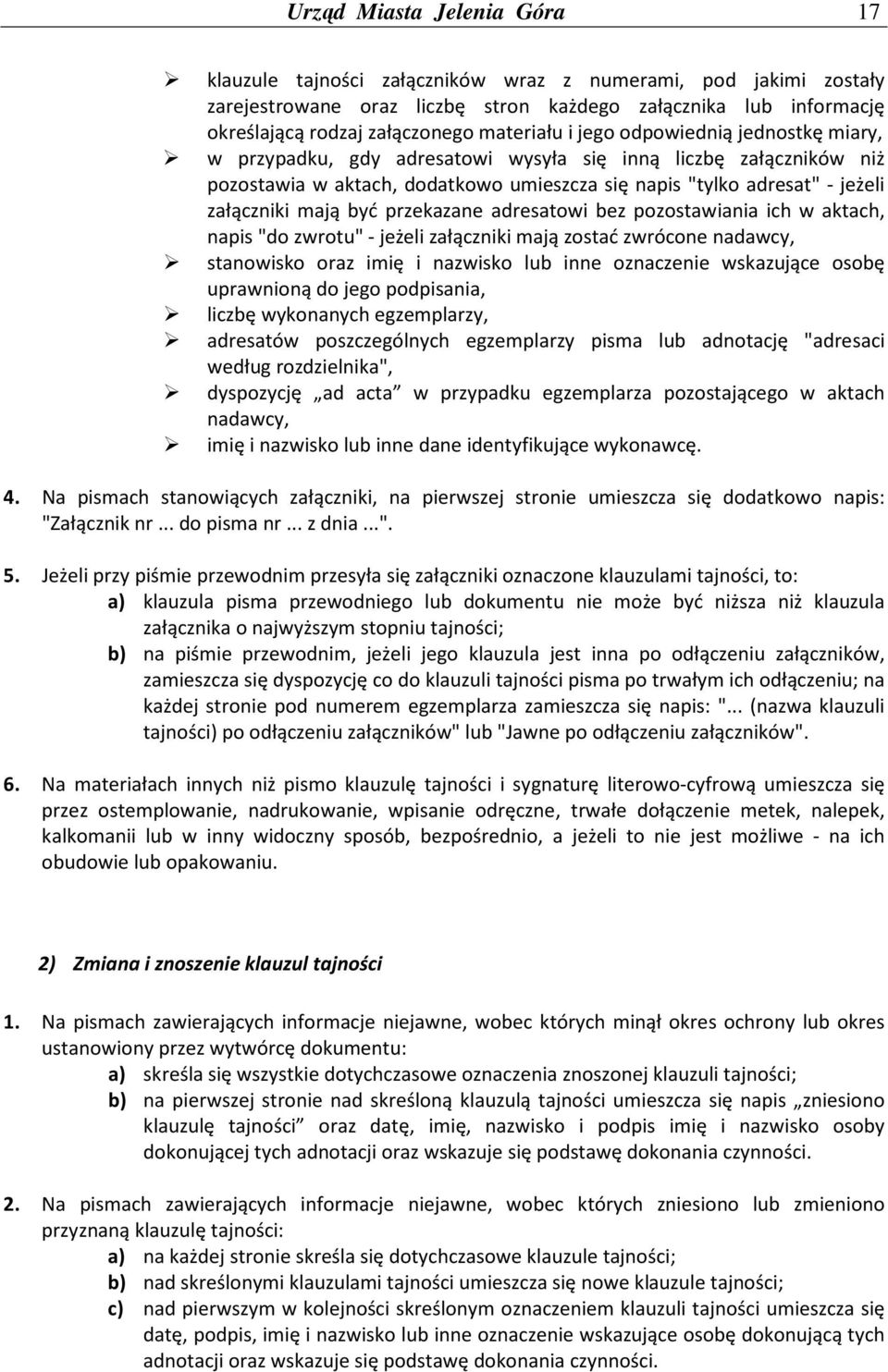 mają być przekazane adresatowi bez pozostawiania ich w aktach, napis "do zwrotu" - jeżeli załączniki mają zostać zwrócone nadawcy, stanowisko oraz imię i nazwisko lub inne oznaczenie wskazujące osobę