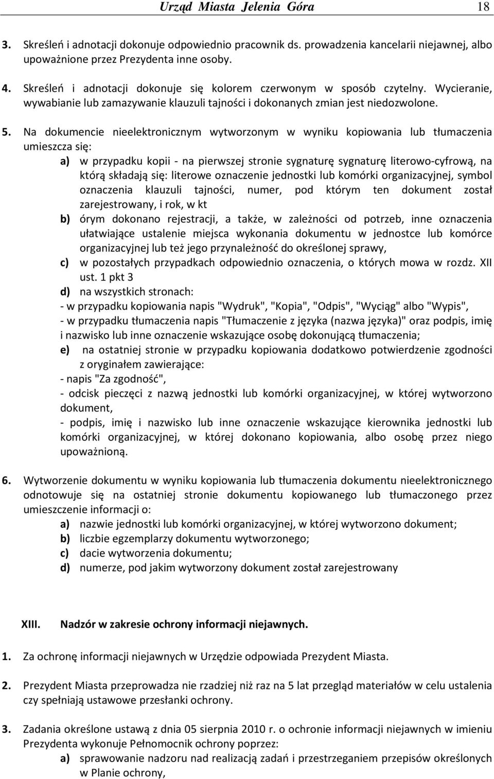 Na dokumencie nieelektronicznym wytworzonym w wyniku kopiowania lub tłumaczenia umieszcza się: a) w przypadku kopii - na pierwszej stronie sygnaturę sygnaturę literowo-cyfrową, na którą składają się: