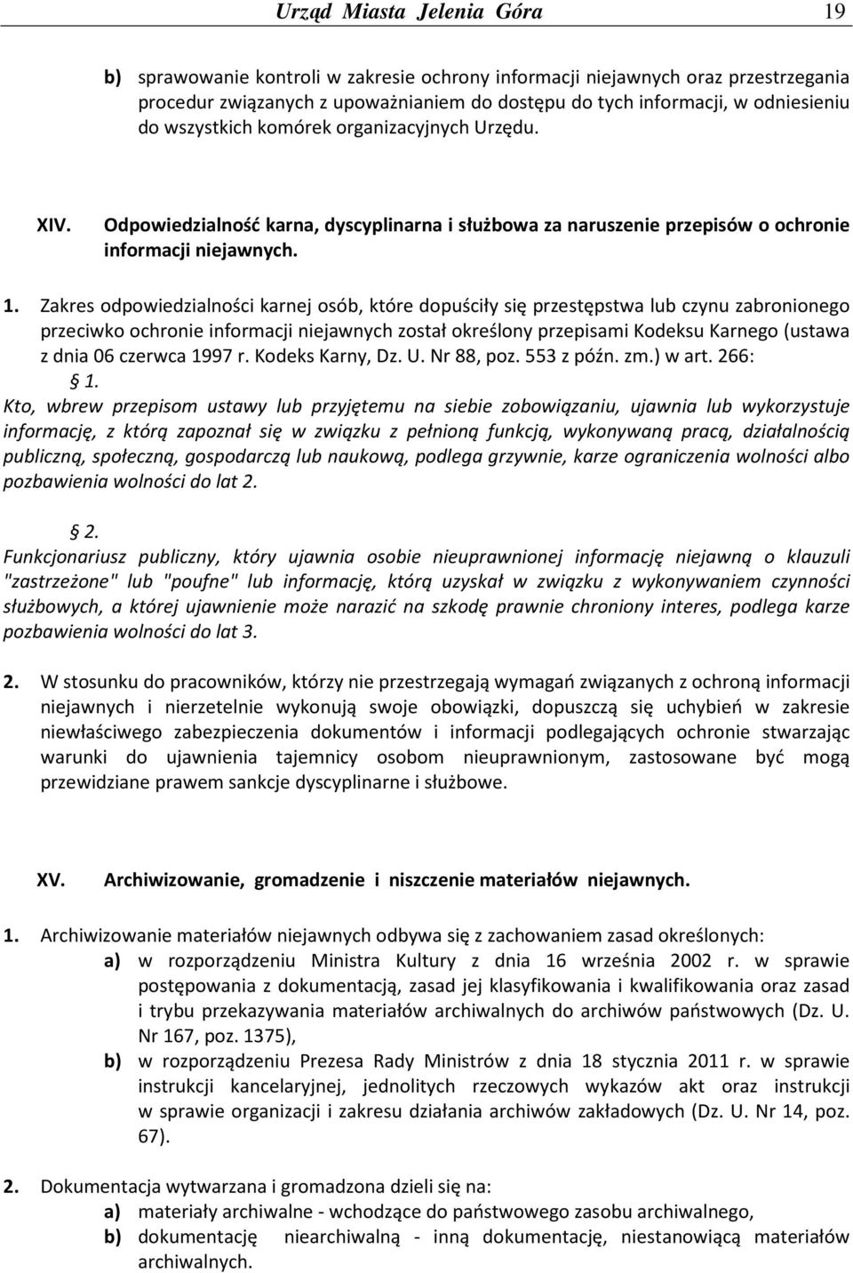 Zakres odpowiedzialności karnej osób, które dopuściły się przestępstwa lub czynu zabronionego przeciwko ochronie informacji niejawnych został określony przepisami Kodeksu Karnego (ustawa z dnia 06