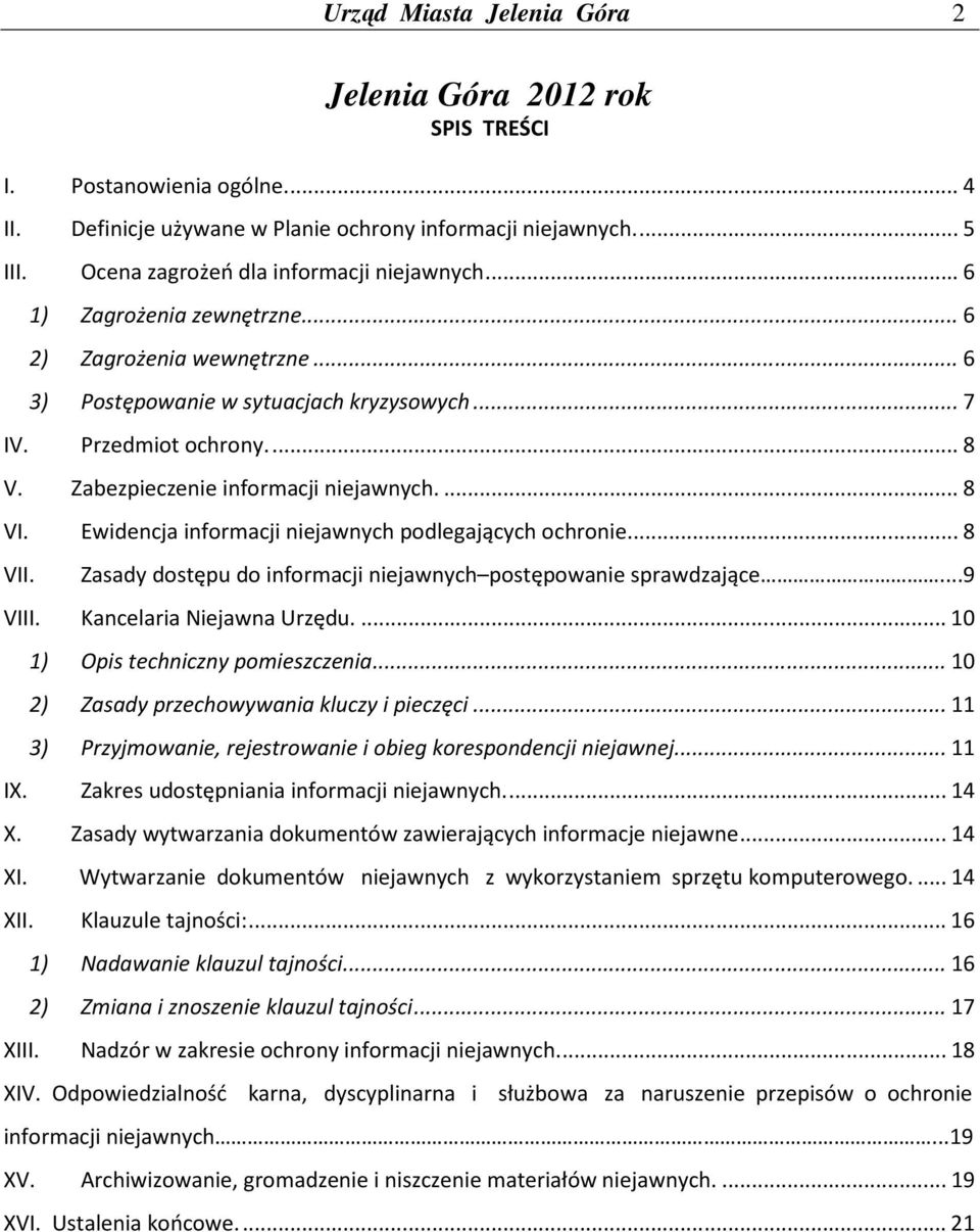 Zabezpieczenie informacji niejawnych.... 8 VI. Ewidencja informacji niejawnych podlegających ochronie... 8 VII. Zasady dostępu do informacji niejawnych postępowanie sprawdzające...9 VIII.