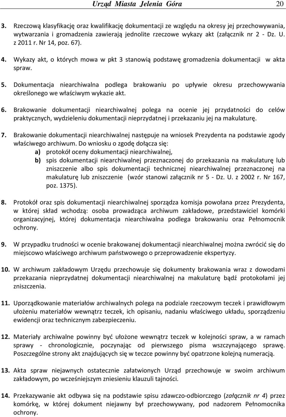 Nr 14, poz. 67). 4. Wykazy akt, o których mowa w pkt 3 stanowią podstawę gromadzenia dokumentacji w akta spraw. 5.