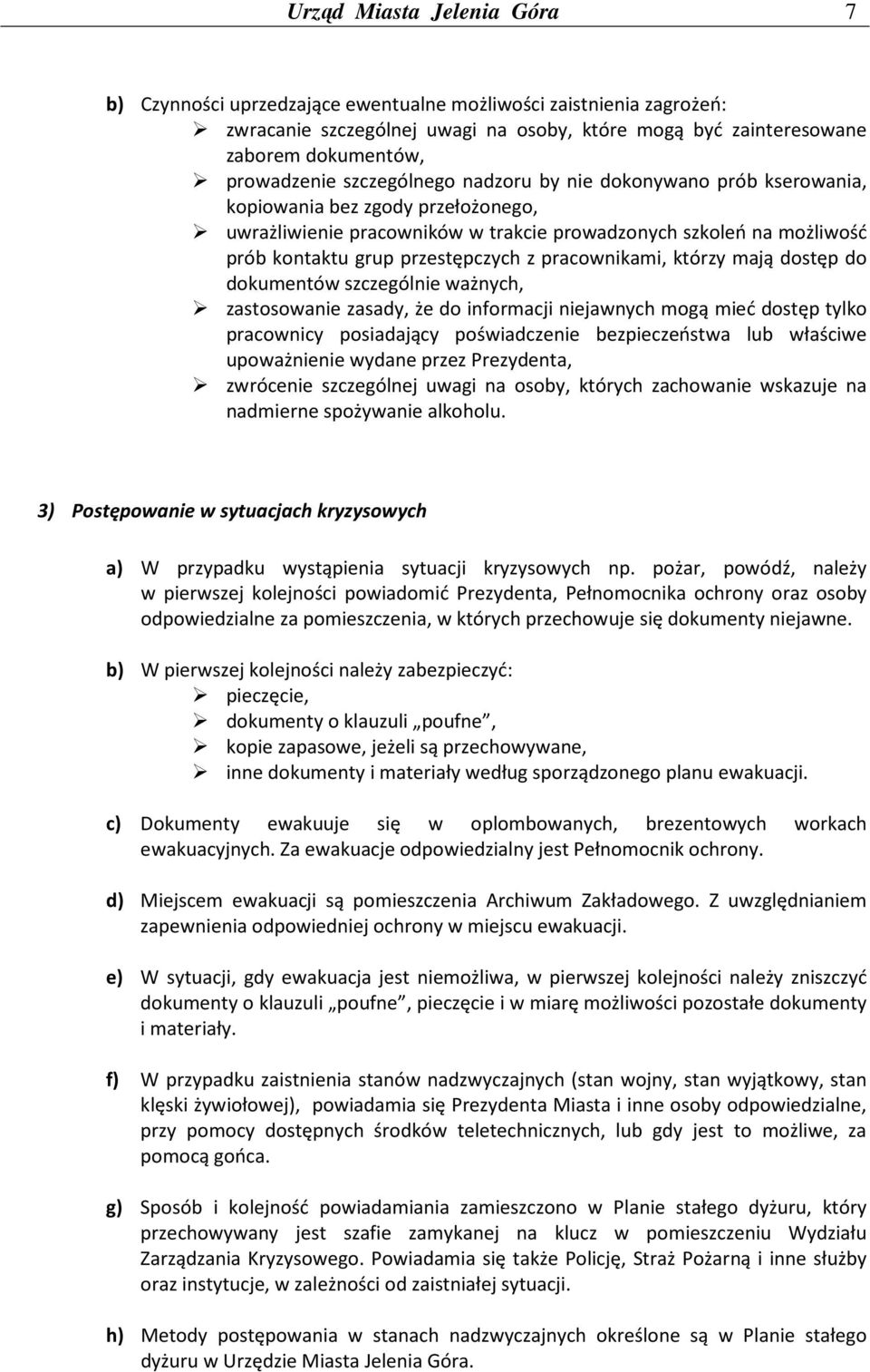 pracownikami, którzy mają dostęp do dokumentów szczególnie ważnych, zastosowanie zasady, że do informacji niejawnych mogą mieć dostęp tylko pracownicy posiadający poświadczenie bezpieczeństwa lub