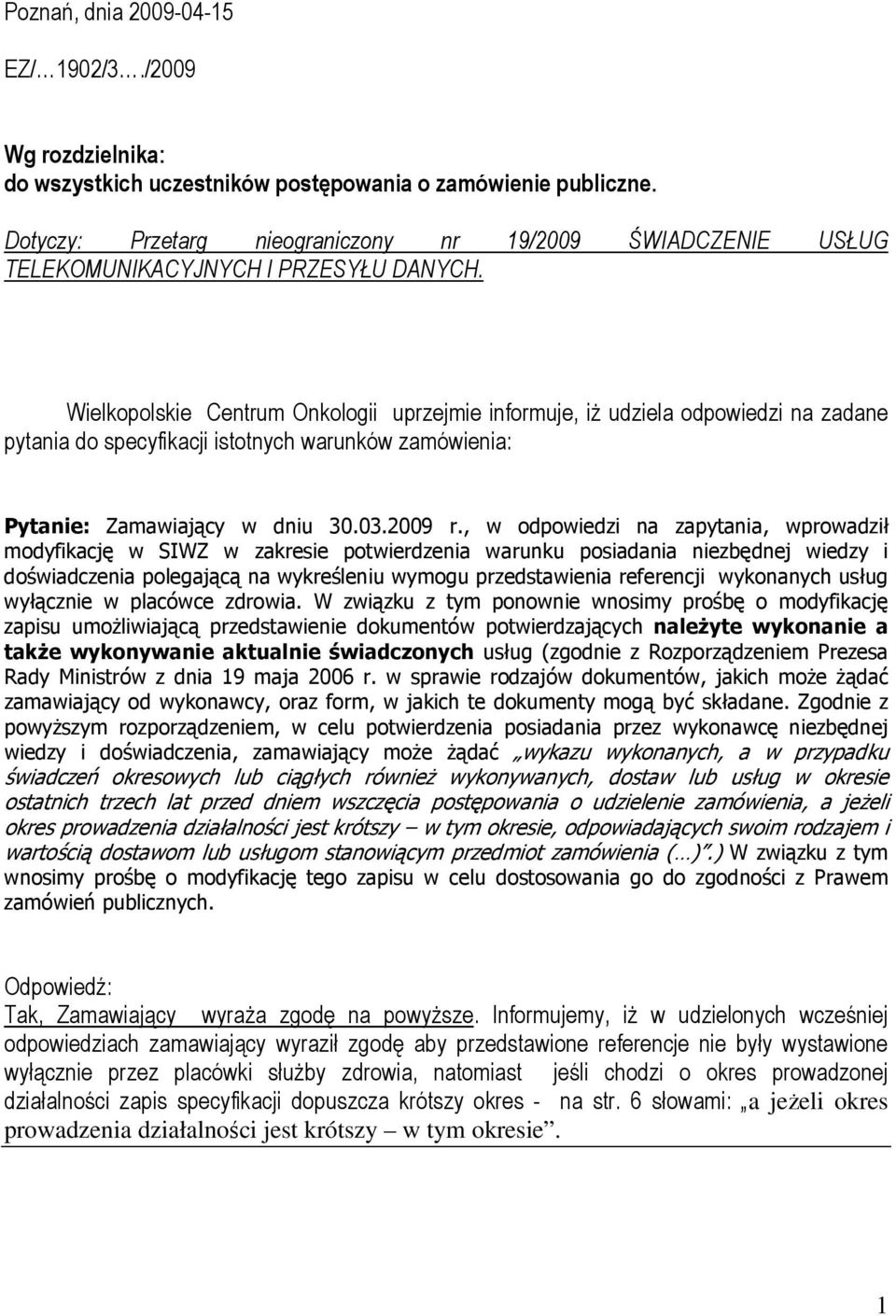 Wielkopolskie Centrum Onkologii uprzejmie informuje, iŝ udziela odpowiedzi na zadane pytania do specyfikacji istotnych warunków zamówienia: Pytanie: Zamawiający w dniu 30.03.2009 r.