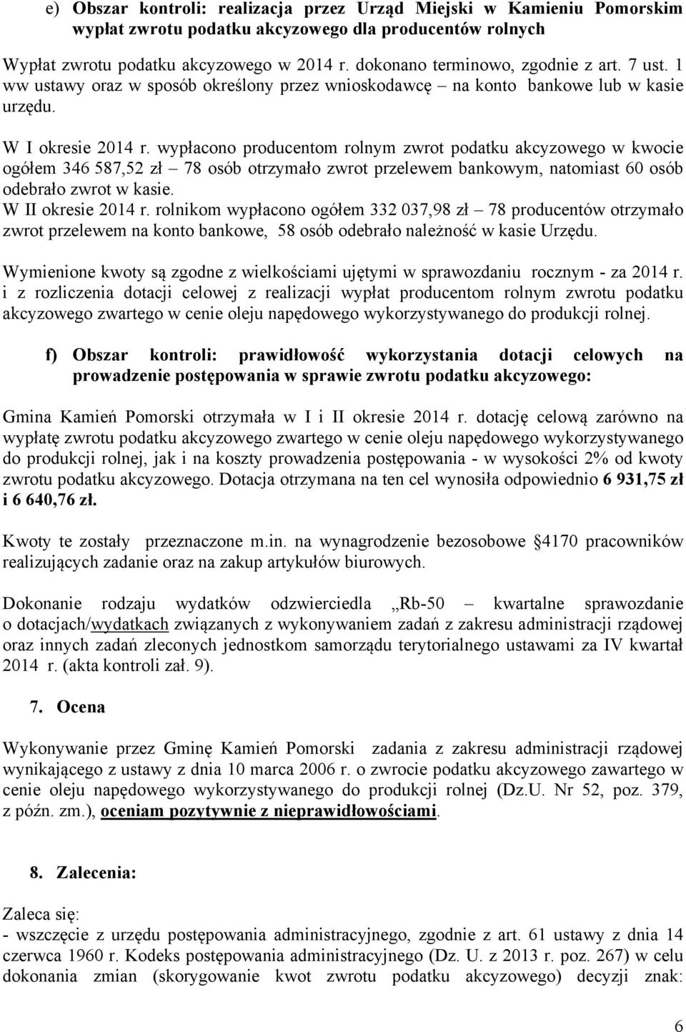 wypłacono producentom rolnym zwrot podatku akcyzowego w kwocie ogółem 346 587,52 zł 78 osób otrzymało zwrot przelewem bankowym, natomiast 60 osób odebrało zwrot w kasie. W II okresie 2014 r.